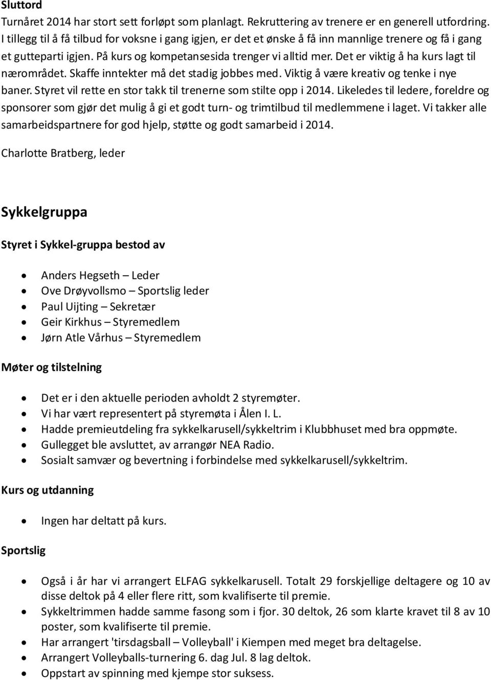 Det er viktig å ha kurs lagt til nærområdet. Skaffe inntekter må det stadig jobbes med. Viktig å være kreativ og tenke i nye baner. Styret vil rette en stor takk til trenerne som stilte opp i 2014.