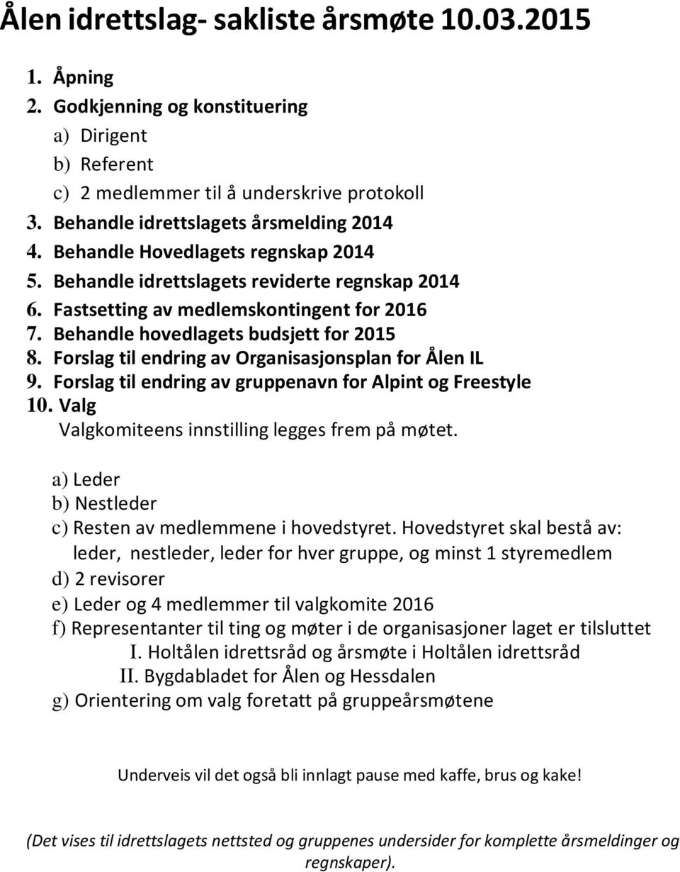 Forslag til endring av Organisasjonsplan for Ålen IL 9. Forslag til endring av gruppenavn for Alpint og Freestyle 10. Valg Valgkomiteens innstilling legges frem på møtet.