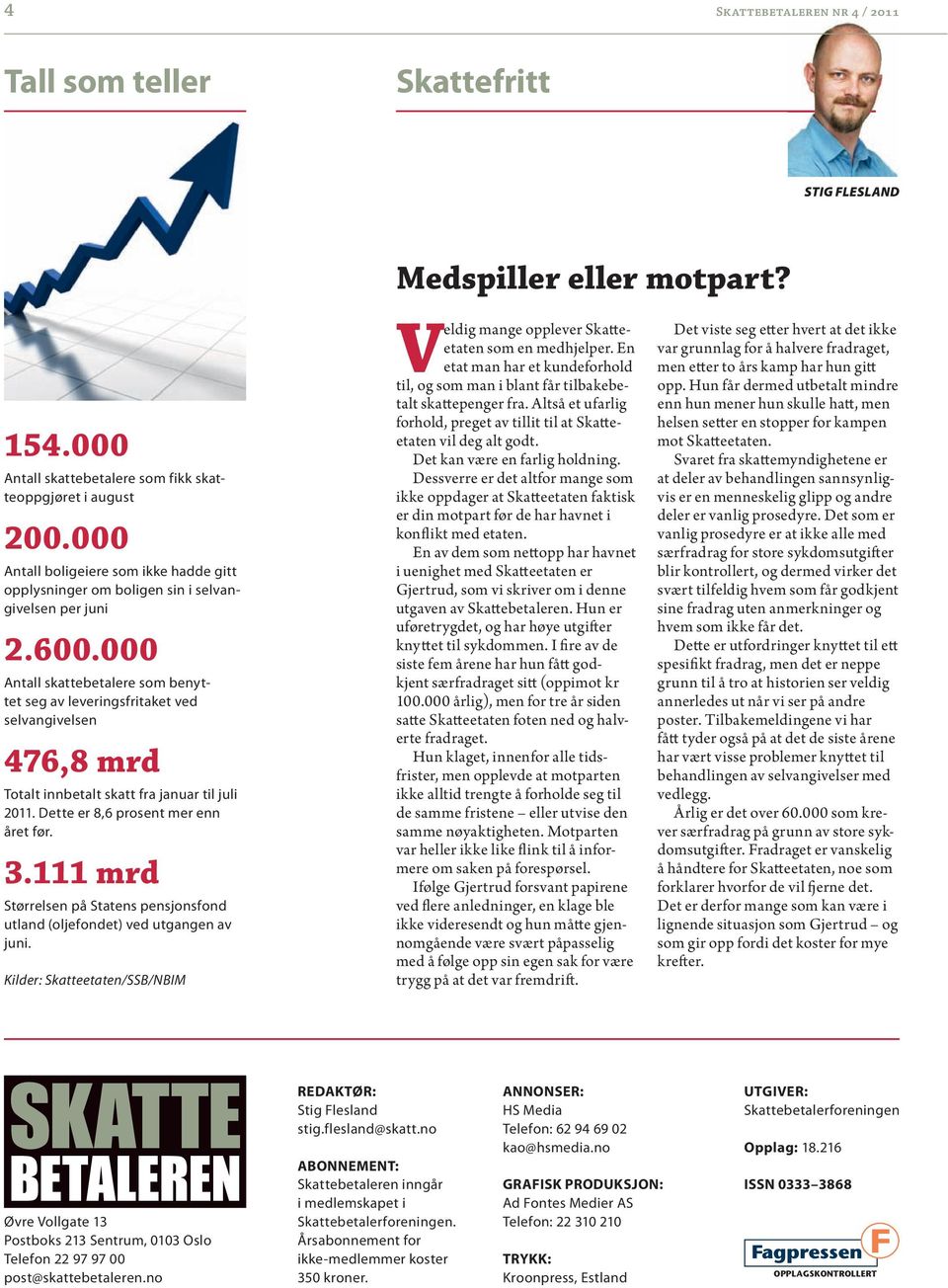 000 Antall skattebetalere som benyttet seg av leveringsfritaket ved selvangivelsen 476,8 mrd Totalt innbetalt skatt fra januar til juli 2011. Dette er 8,6 prosent mer enn året før. 3.