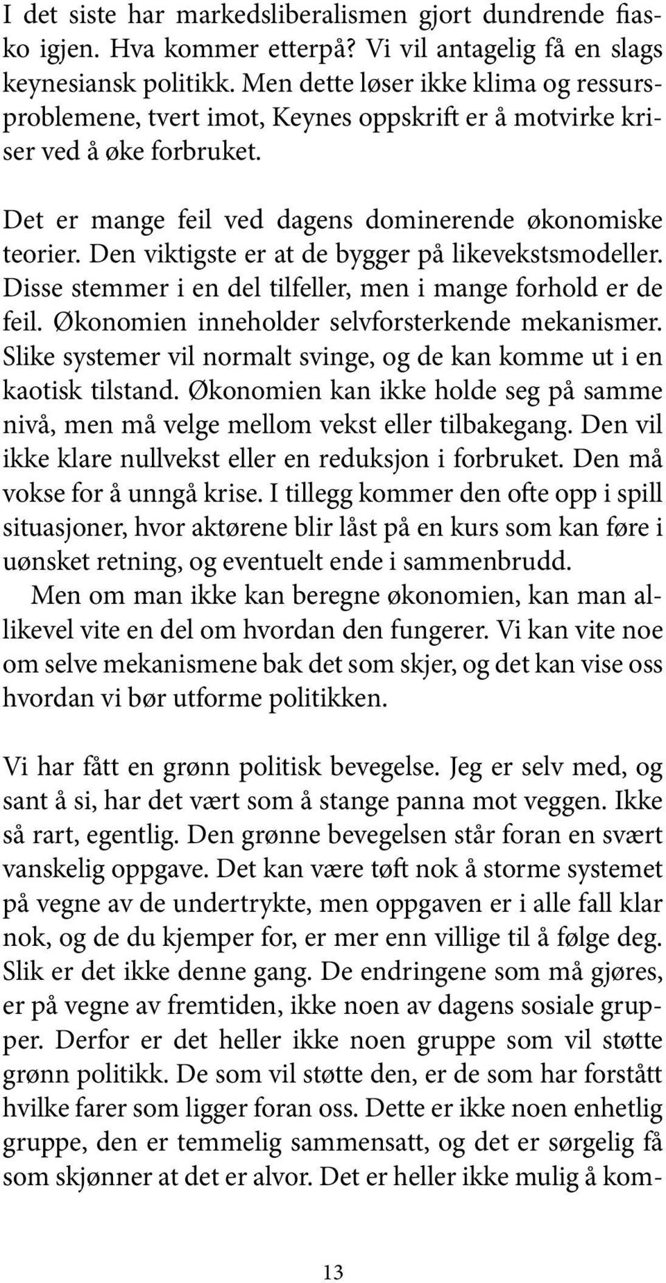 Den viktigste er at de bygger på likevekstsmodeller. Disse stemmer i en del tilfeller, men i mange forhold er de feil. Økonomien inneholder selvforsterkende mekanismer.