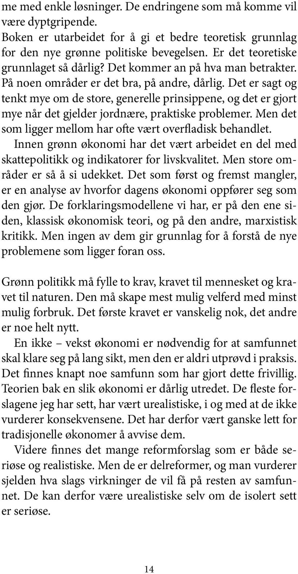 Det er sagt og tenkt mye om de store, generelle prinsippene, og det er gjort mye når det gjelder jordnære, praktiske problemer. Men det som ligger mellom har ofte vært overfladisk behandlet.