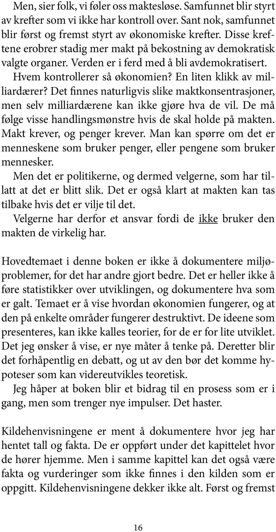 Det finnes naturligvis slike maktkonsentrasjoner, men selv milliardærene kan ikke gjøre hva de vil. De må følge visse handlingsmønstre hvis de skal holde på makten. Makt krever, og penger krever.