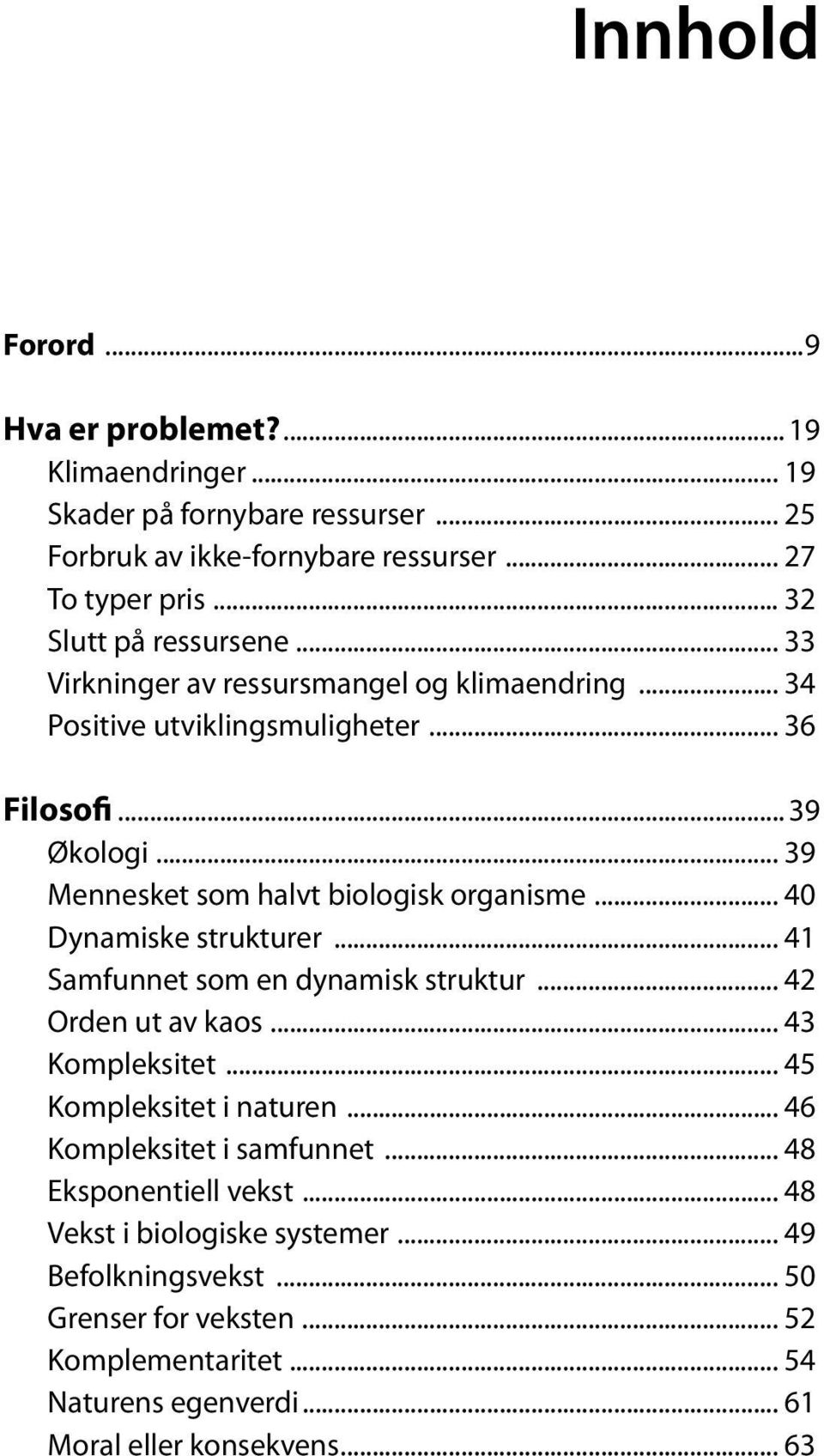 .. 39 Mennesket som halvt biologisk organisme... 40 Dynamiske strukturer... 41 Samfunnet som en dynamisk struktur... 42 Orden ut av kaos... 43 Kompleksitet.