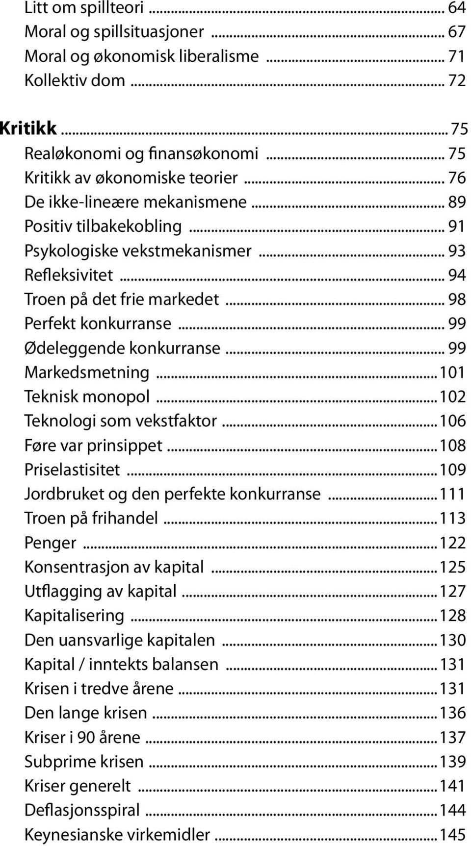 .. 99 Ødeleggende konkurranse... 99 Markedsmetning...101 Teknisk monopol...102 Teknologi som vekstfaktor...106 Føre var prinsippet...108 Priselastisitet...109 Jordbruket og den perfekte konkurranse.