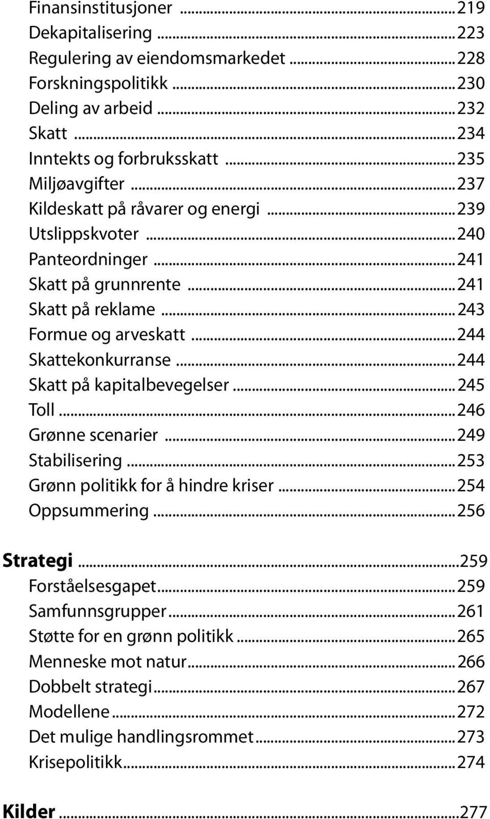 ..244 Skattekonkurranse...244 Skatt på kapitalbevegelser...245 Toll...246 Grønne scenarier...249 Stabilisering...253 Grønn politikk for å hindre kriser...254 Oppsummering...256 Strategi.