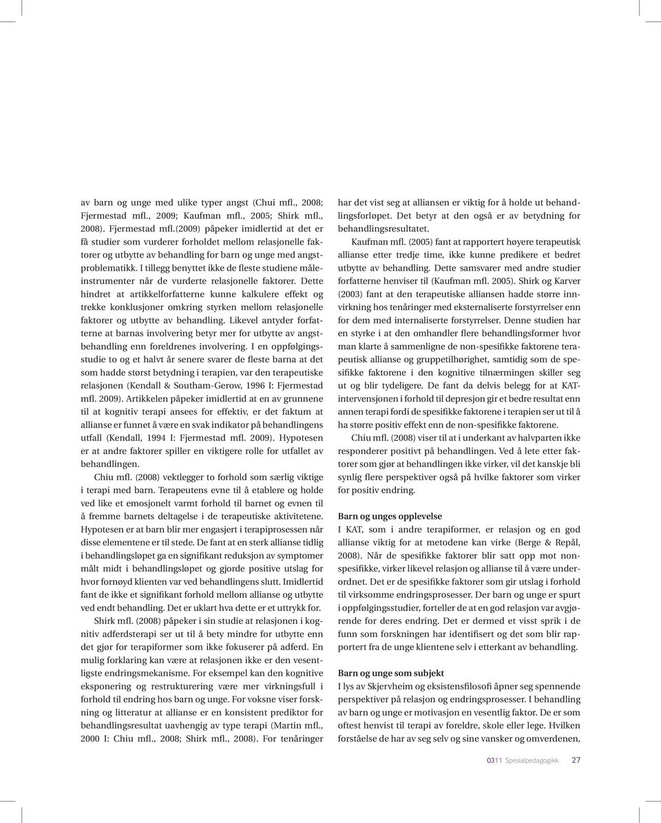 (2009) påpeker imidlertid at det er få studier som vurderer forholdet mellom relasjonelle faktorer og utbytte av behandling for barn og unge med angstproblematikk.