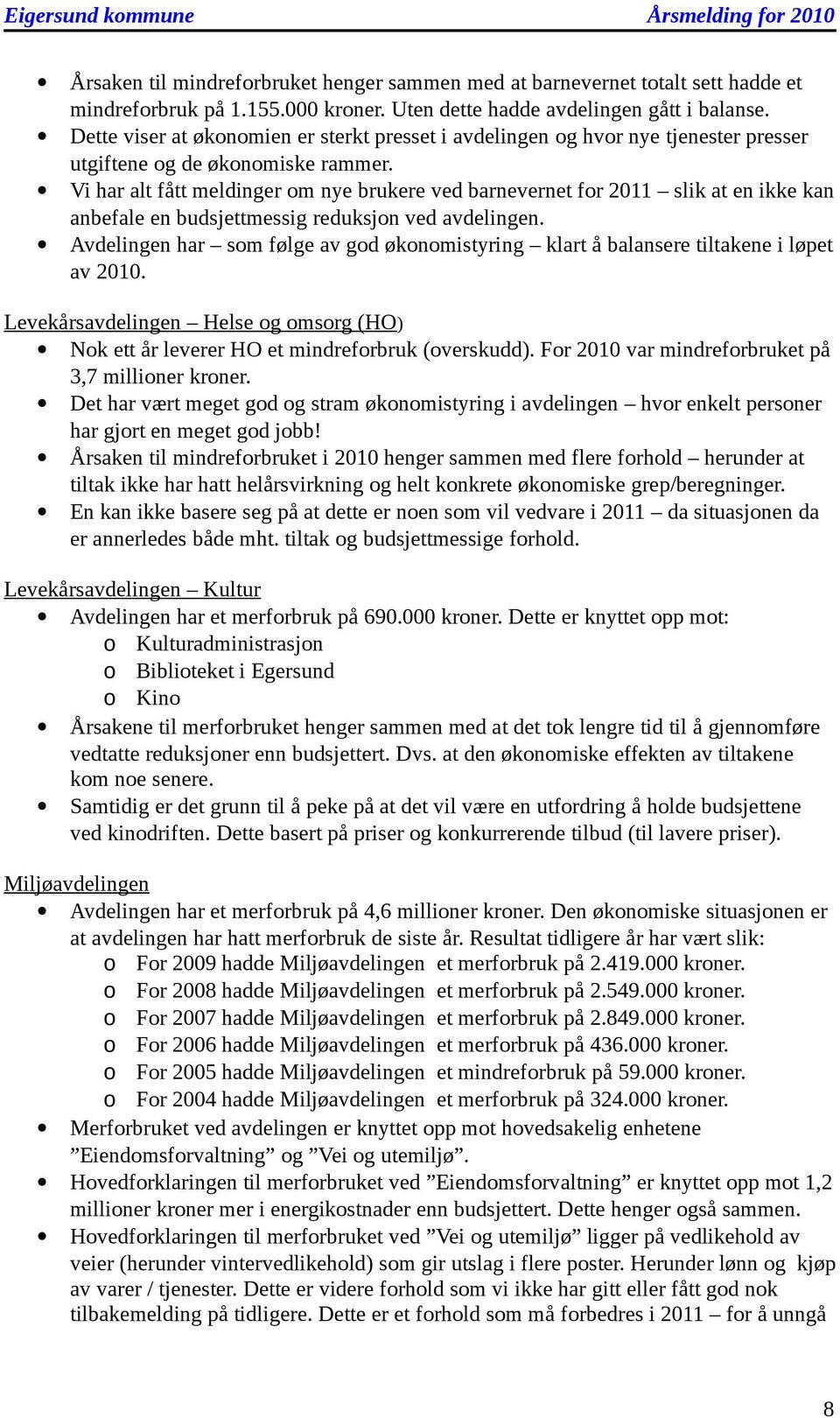 Vi har alt fått meldinger m nye brukere ved barnevernet fr 2011 slik at en ikke kan anbefale en budsjettmessig reduksjn ved avdelingen.