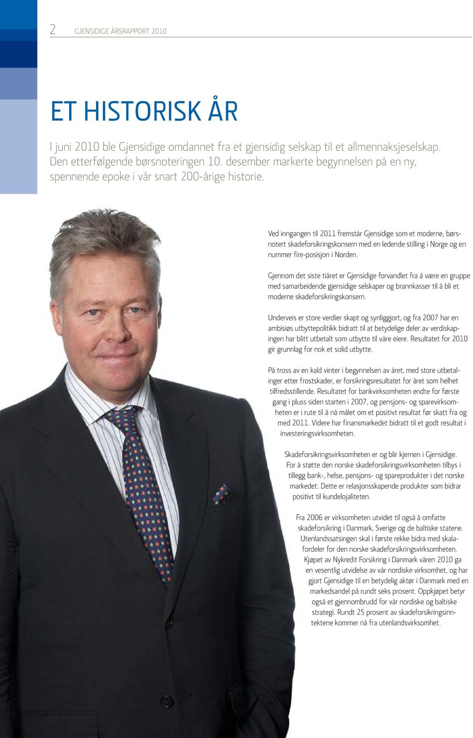Ved inngangen til 2011 fremstår Gjensidige som et moderne, børsnotert skadeforsikringskonsern med en ledende stilling i Norge og en nummer fire-posisjon i Norden.