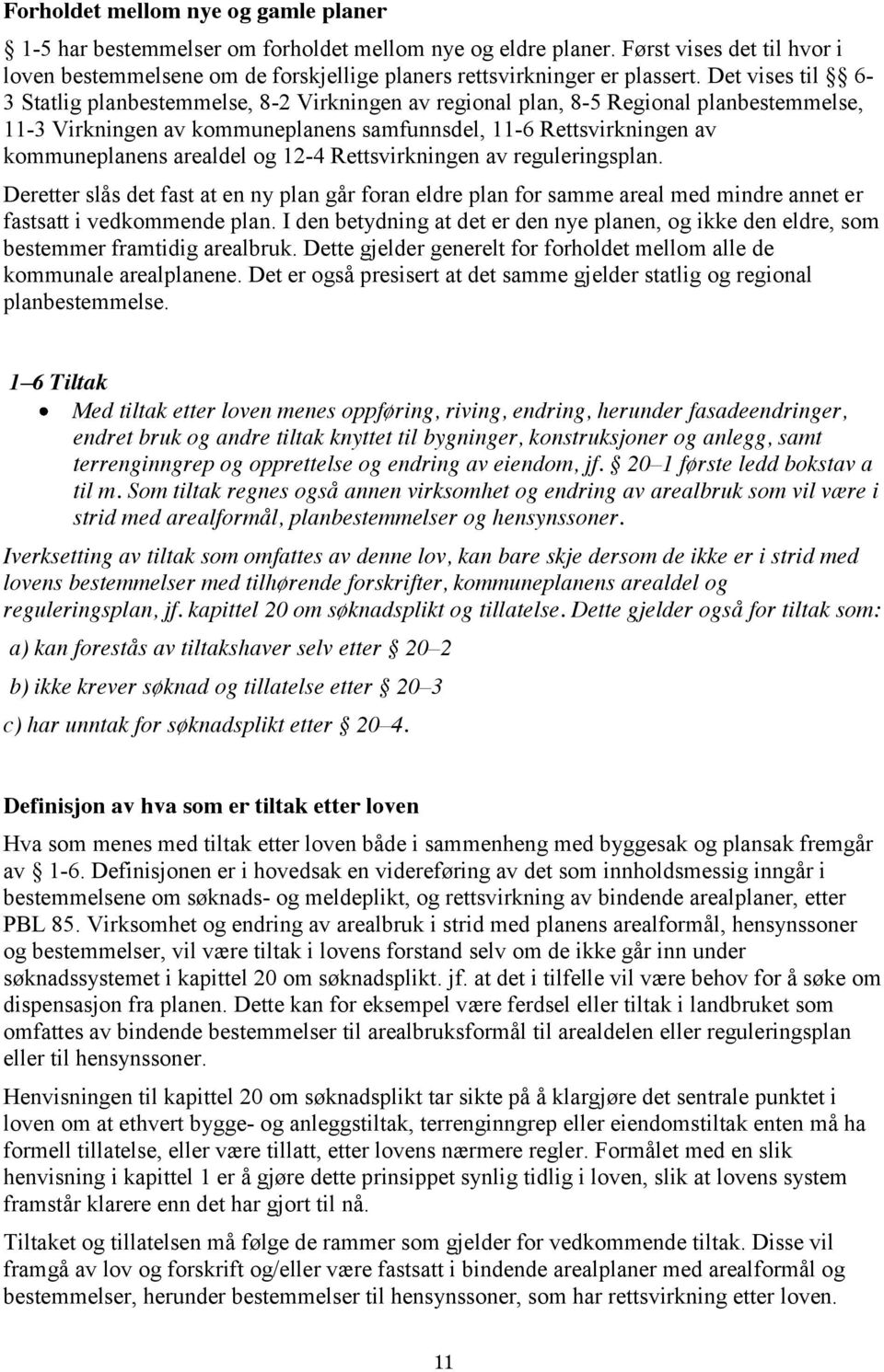 Det vises til 6-3 Statlig planbestemmelse, 8-2 Virkningen av regional plan, 8-5 Regional planbestemmelse, 11-3 Virkningen av kommuneplanens samfunnsdel, 11-6 Rettsvirkningen av kommuneplanens