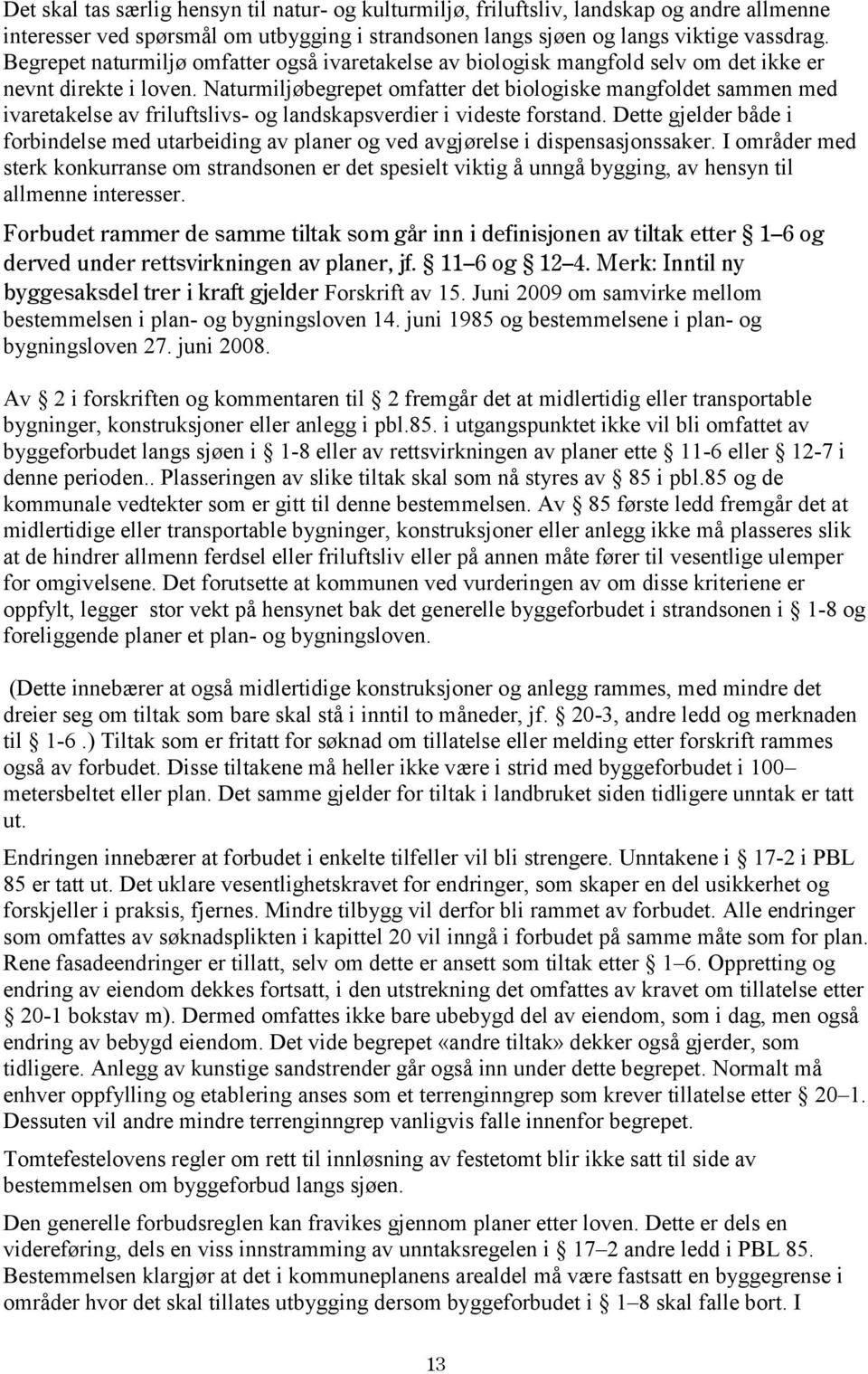 Naturmiljøbegrepet omfatter det biologiske mangfoldet sammen med ivaretakelse av friluftslivs- og landskapsverdier i videste forstand.