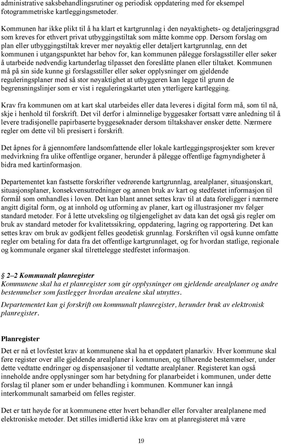 Dersom forslag om plan eller utbyggingstiltak krever mer nøyaktig eller detaljert kartgrunnlag, enn det kommunen i utgangspunktet har behov for, kan kommunen pålegge forslagsstiller eller søker å