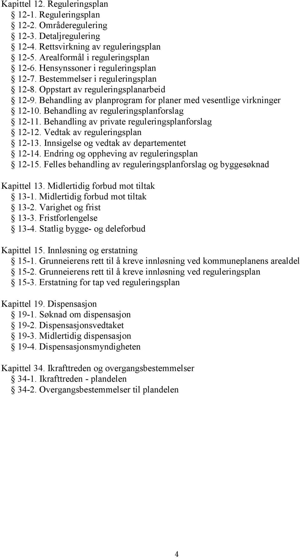 Behandling av reguleringsplanforslag 12-11. Behandling av private reguleringsplanforslag 12-12. Vedtak av reguleringsplan 12-13. Innsigelse og vedtak av departementet 12-14.