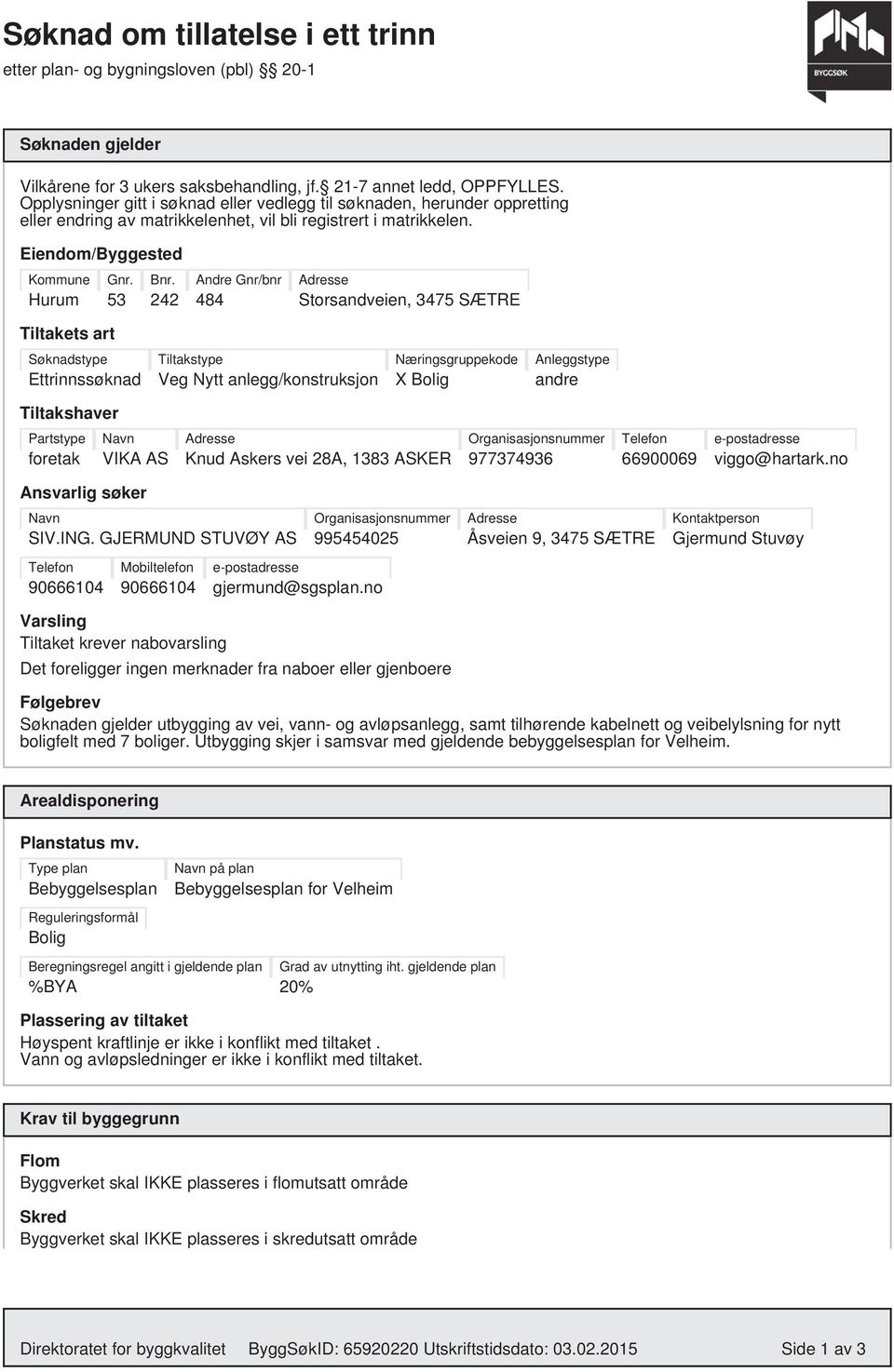 242 Andre Gnr/bnr 484 Adresse Storsandveien, 3475 SÆTRE Tiltakets art Søknadstype Ettrinnssøknad Tiltakstype Veg Nytt anlegg/konstruksjon Næringsgruppekode X Bolig Anleggstype andre Tiltakshaver