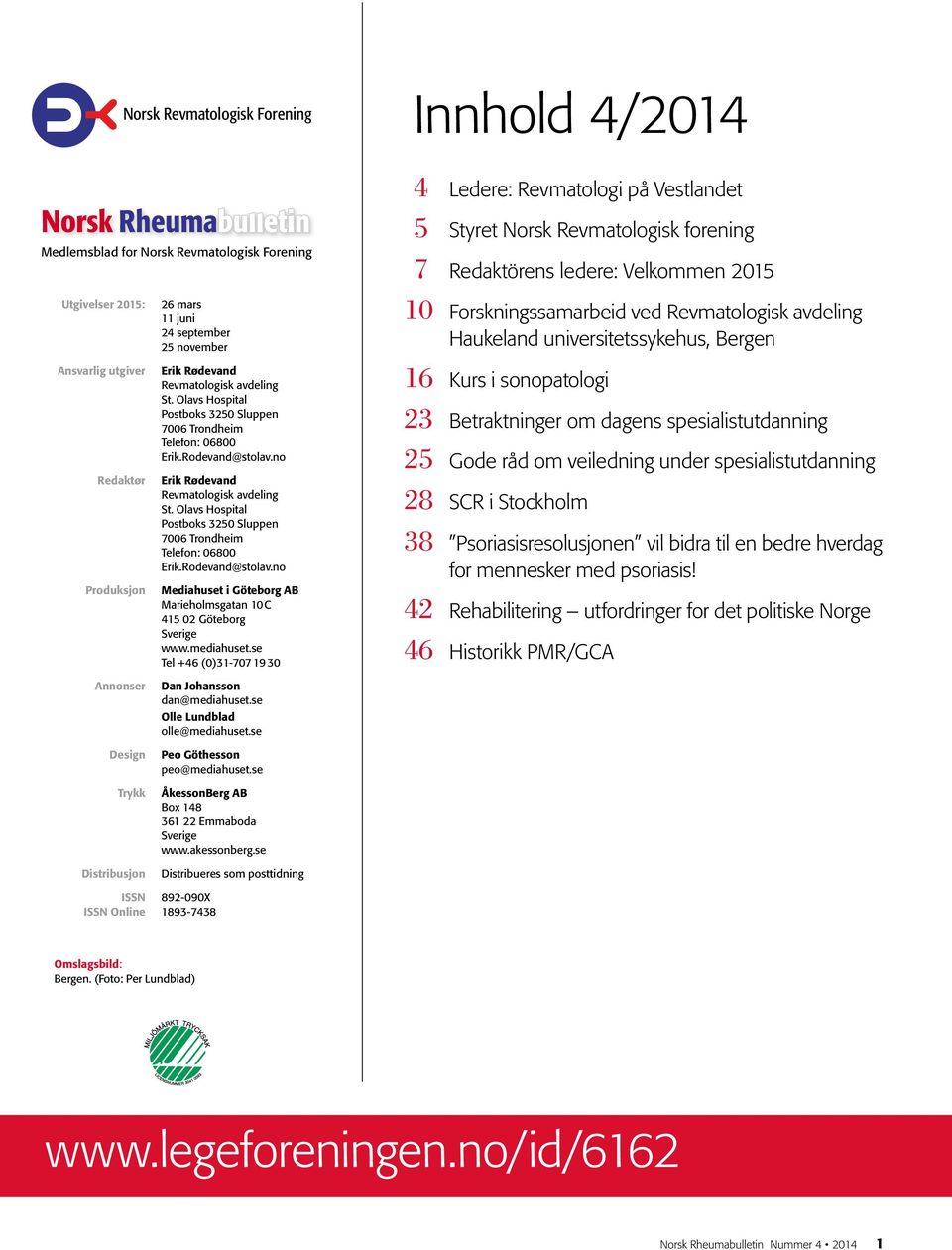 utgiver Redaktør Produksjon Annonser Design Trykk Distribusjon Erik Rødevand Revmatologisk avdeling St. Olavs Hospital Postboks 3250 Sluppen 7006 Trondheim Telefon: 06800 Erik.Rodevand@stolav.