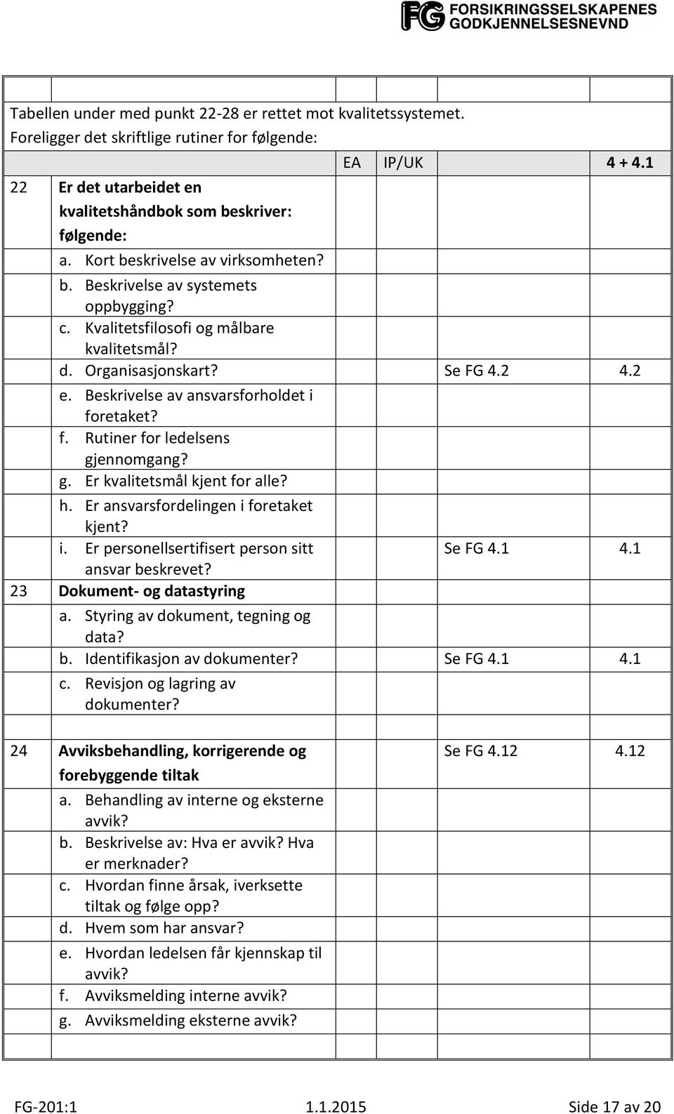 Beskrivelse av ansvarsforholdet i foretaket? f. Rutiner for ledelsens gjennomgang? g. Er kvalitetsmål kjent for alle? h. Er ansvarsfordelingen i foretaket kjent? i. Er personellsertifisert person sitt Se FG 4.