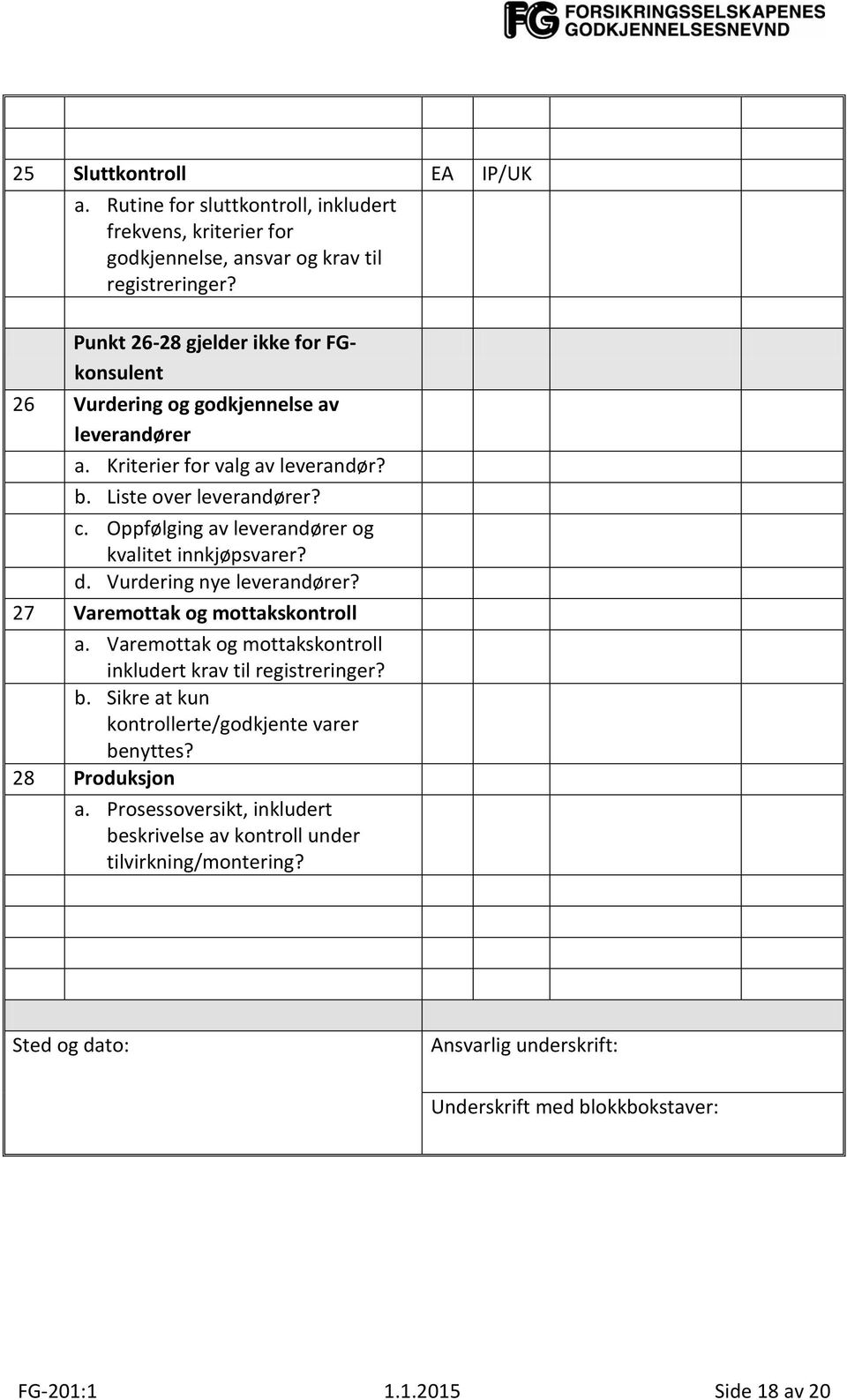 Oppfølging av leverandører og kvalitet innkjøpsvarer? d. Vurdering nye leverandører? 27 Varemottak og mottakskontroll a.