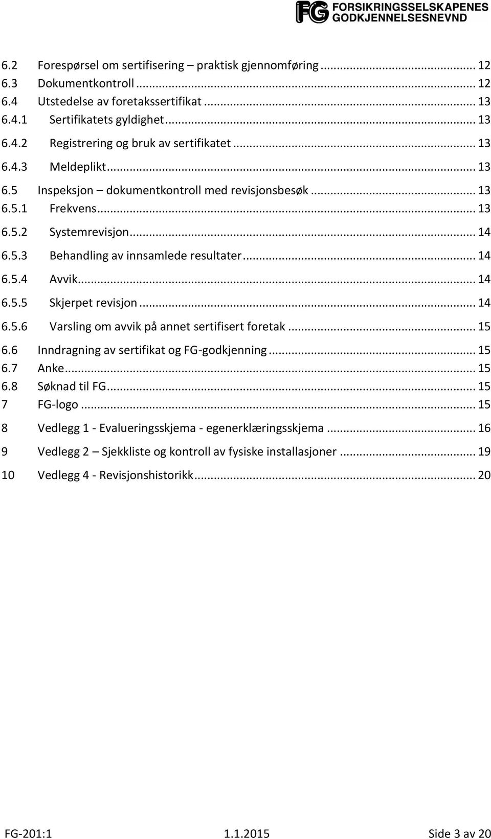 .. 14 6.5.6 Varsling om avvik på annet sertifisert foretak... 15 6.6 Inndragning av sertifikat og FG-godkjenning... 15 6.7 Anke... 15 6.8 Søknad til FG... 15 7 FG-logo.