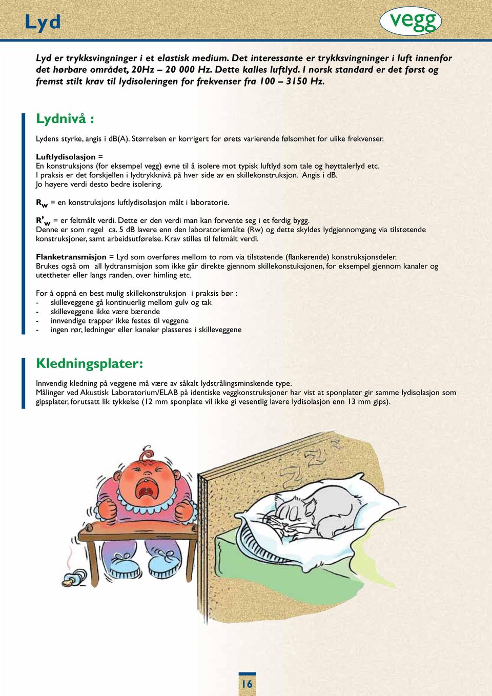 Størrelsen er korrigert for ørets varierende følsomhet for ulike frekvenser. Luftlydisolasjon = En konstruksjons (for eksempel ) evne til å isolere mot typisk luftlyd som tale og høyttalerlyd etc.