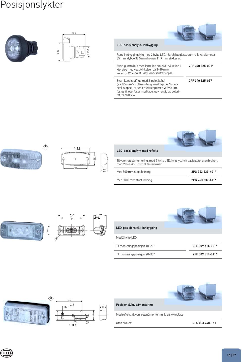 Svart kunststoffhus med 2-polet kabel (2 x 0,5 mm²), 500 mm lang, med 2-polet Superseal-støpsel, lykten er tett støpt med WEVO-lim, festes til overflater med tape, uavhengig av polaritet, 24 V/0,9 W