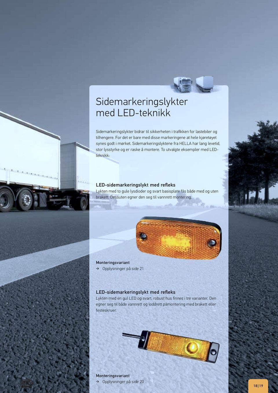 To utvalgte eksempler med LEDteknikk: LED-sidemarkeringslykt med refleks Lykten med to gule lysdioder og svart basisplate fås både med og uten brakett.