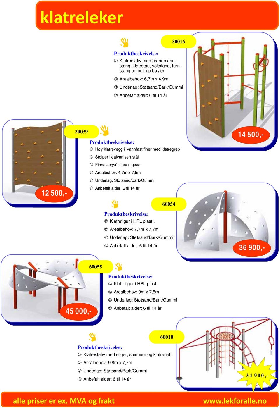 14 år 60054 14 500,- Klatrefigur i HPL plast. Arealbehov: 7,7m x 7,7m Anbefalt alder: 6 til 14 år 36 900,- 60055 45 000,- Klatrefigur i HPL plast.