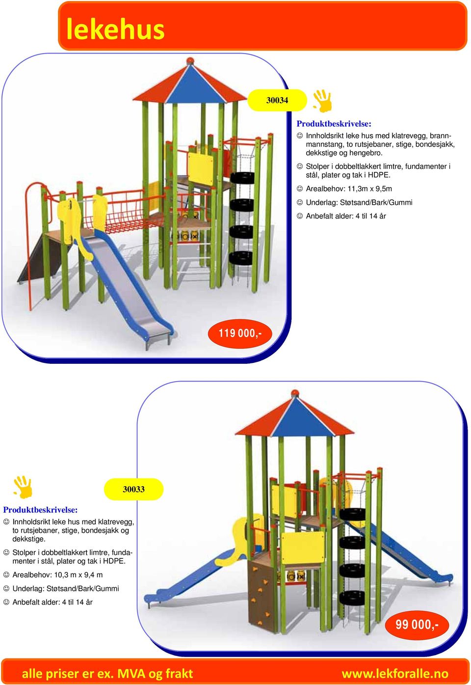 Arealbehov: 11,3m x 9,5m Anbefalt alder: 4 til 14 år 119 000,- 30033 Innholdsrikt leke hus med klatrevegg, to rutsjebaner,