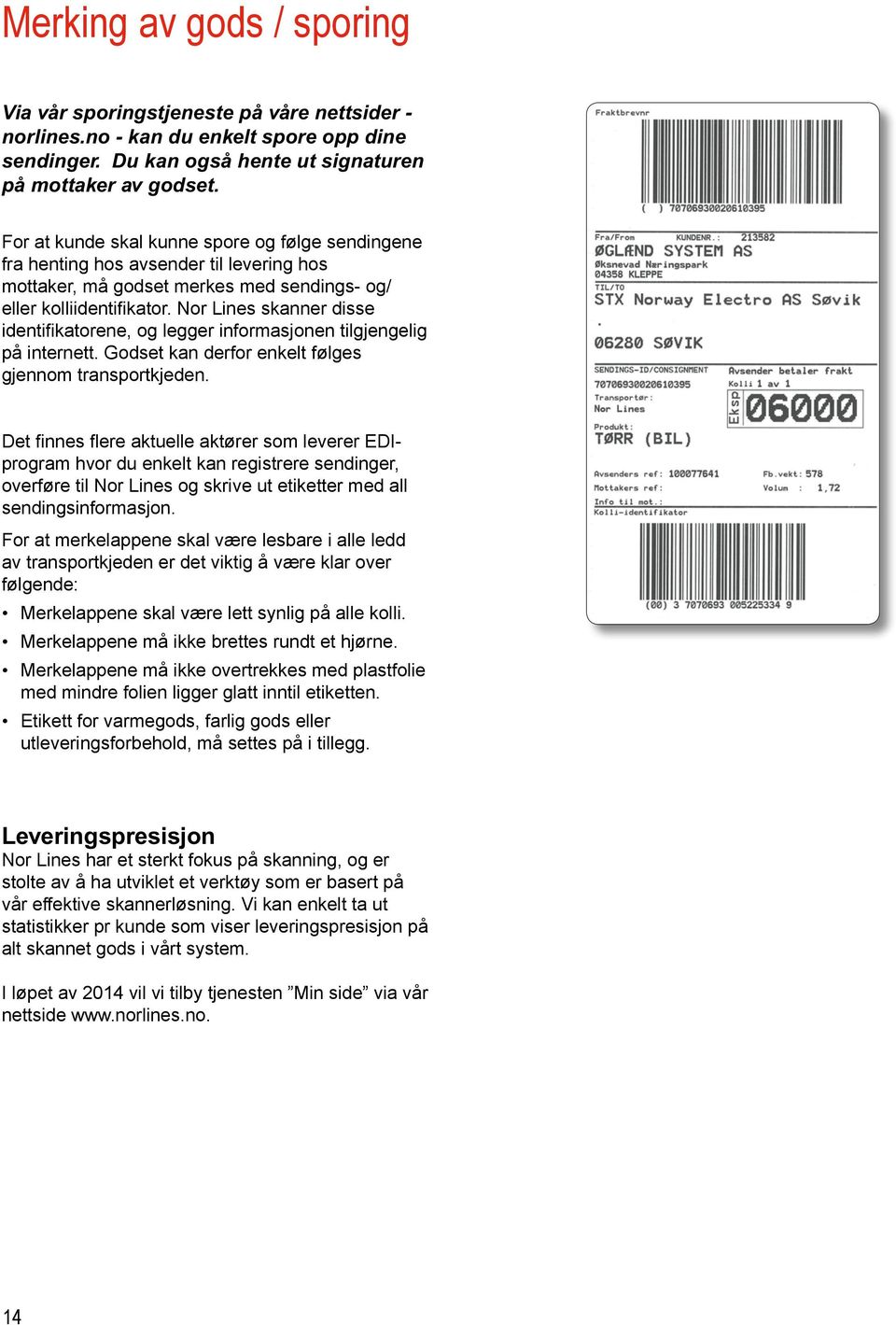 Nor Lines skanner disse identifikatorene, og legger informasjonen tilgjengelig på internett. Godset kan derfor enkelt følges gjennom transportkjeden.