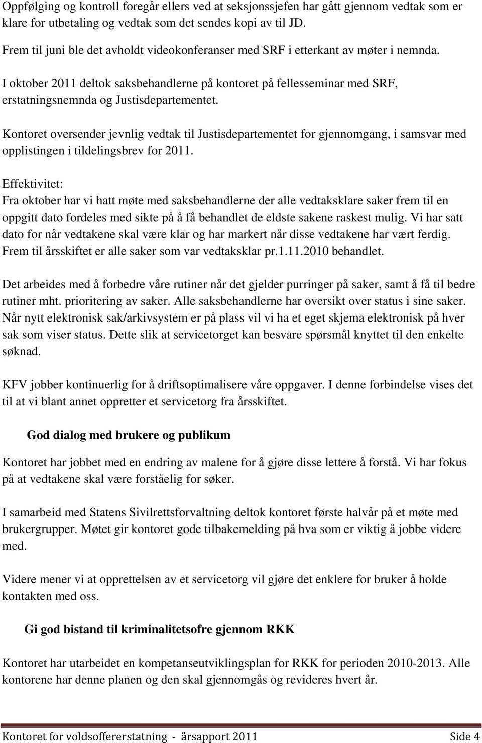 I oktober 2011 deltok saksbehandlerne på kontoret på fellesseminar med SRF, erstatningsnemnda og Justisdepartementet.