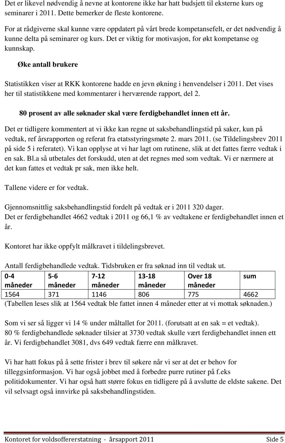 Øke antall brukere Statistikken viser at RKK kontorene hadde en jevn økning i henvendelser i 2011. Det vises her til statistikkene med kommentarer i herværende rapport, del 2.