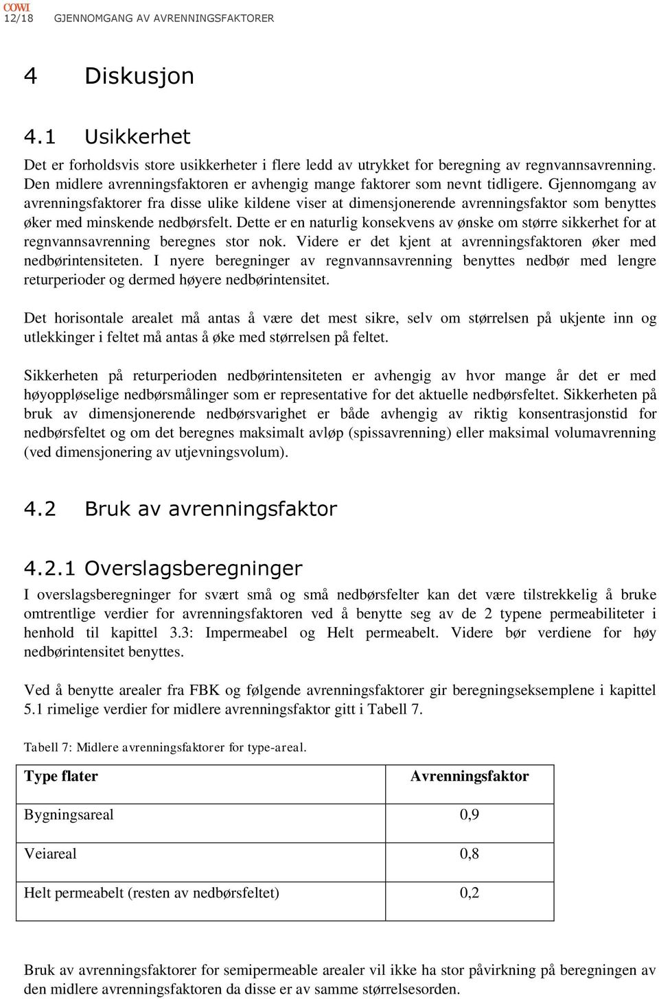 Gjennomgang av avrenningsfaktorer fra disse ulike kildene viser at dimensjonerende avrenningsfaktor som benyttes øker med minskende nedbørsfelt.