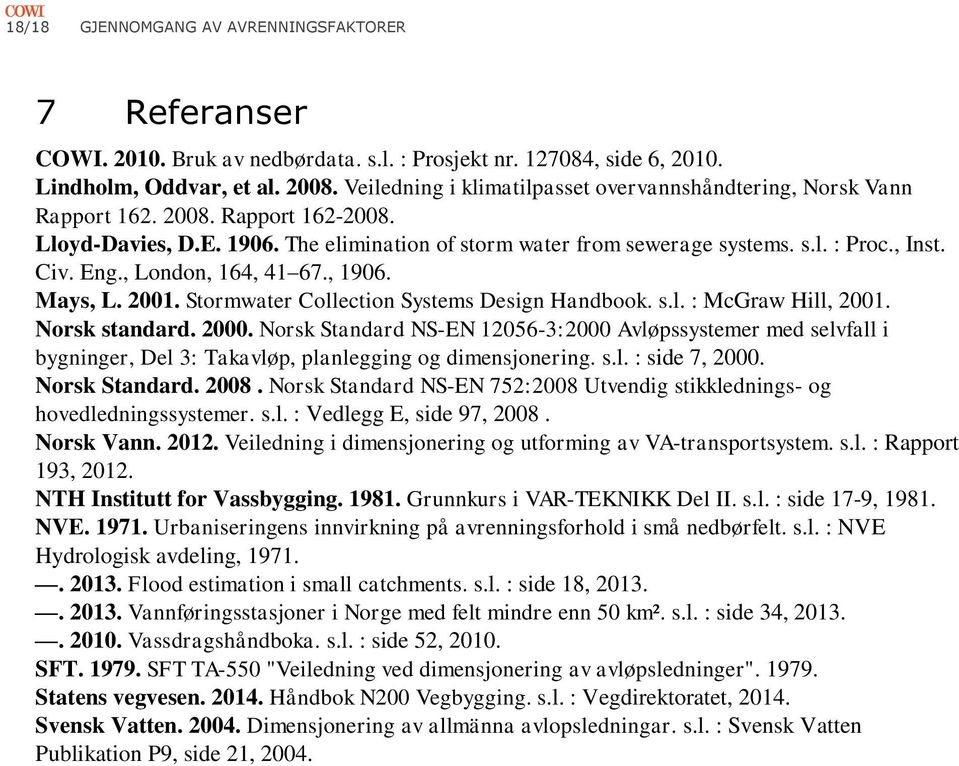 Eng., London, 164, 41 67., 1906. Mays, L. 2001. Stormwater Collection Systems Design Handbook. s.l. : McGraw Hill, 2001. Norsk standard. 2000.