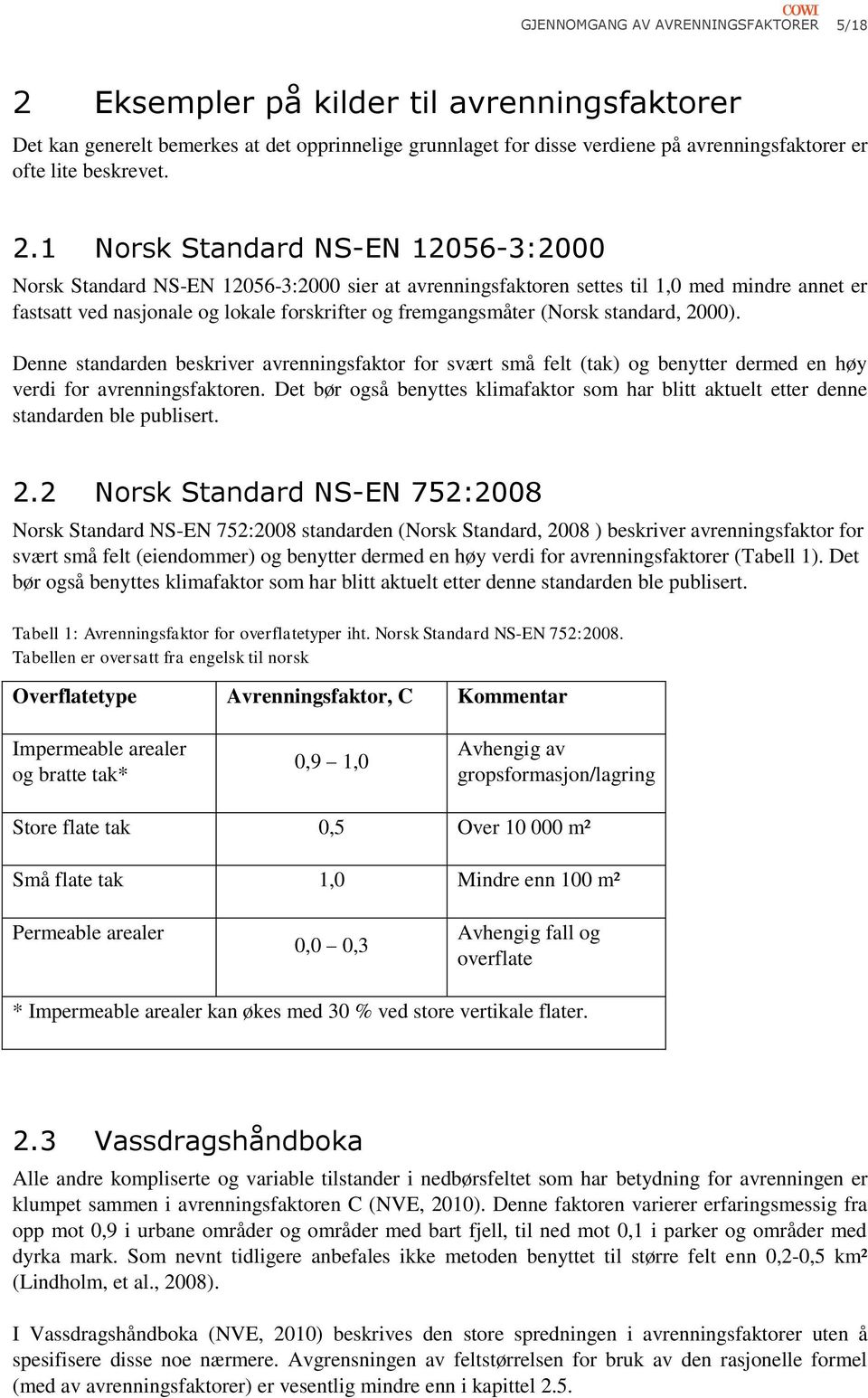 1 Norsk Standard NS-EN 12056-3:2000 Norsk Standard NS-EN 12056-3:2000 sier at avrenningsfaktoren settes til 1,0 med mindre annet er fastsatt ved nasjonale og lokale forskrifter og fremgangsmåter