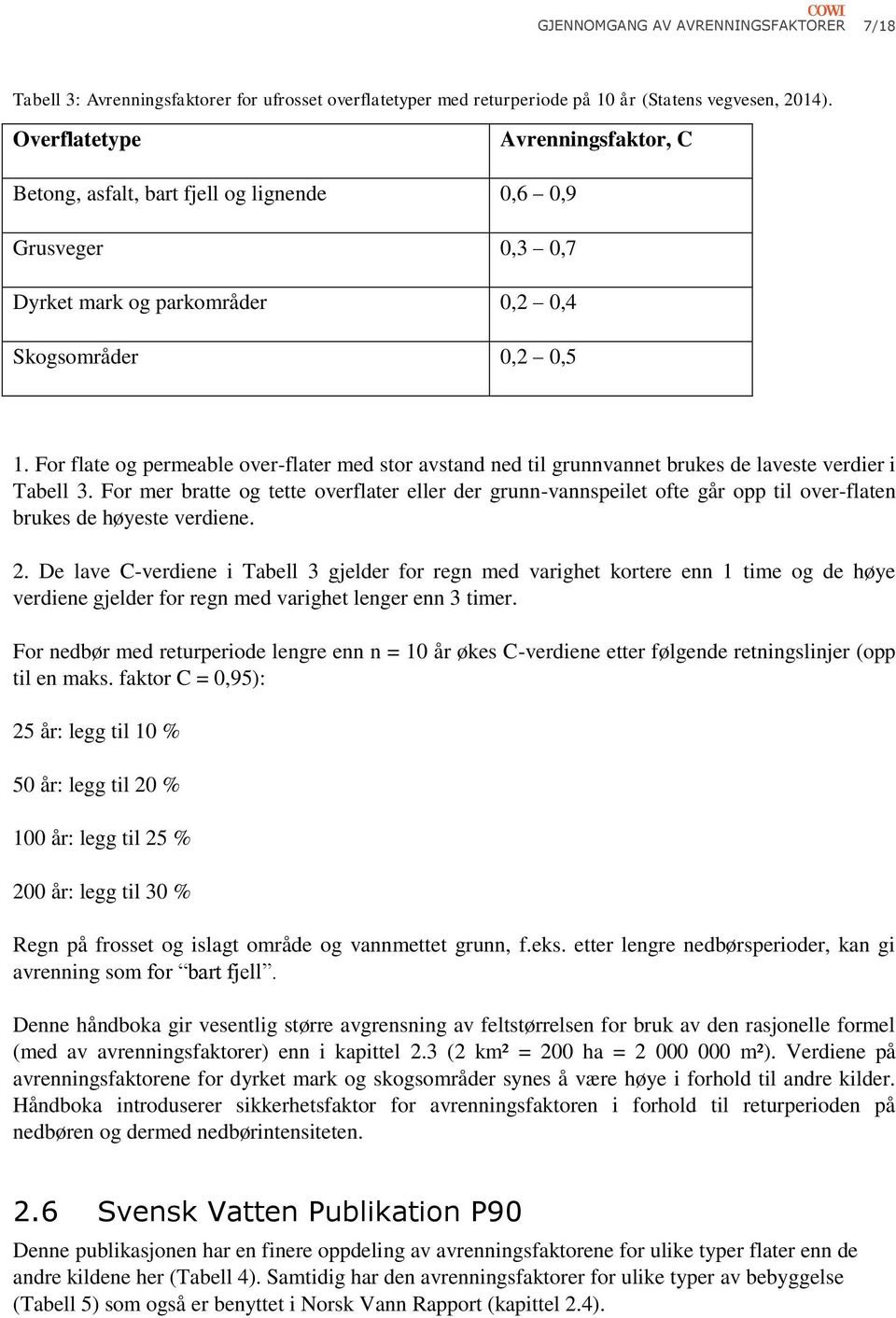 For flate og permeable over-flater med stor avstand ned til grunnvannet brukes de laveste verdier i Tabell 3.