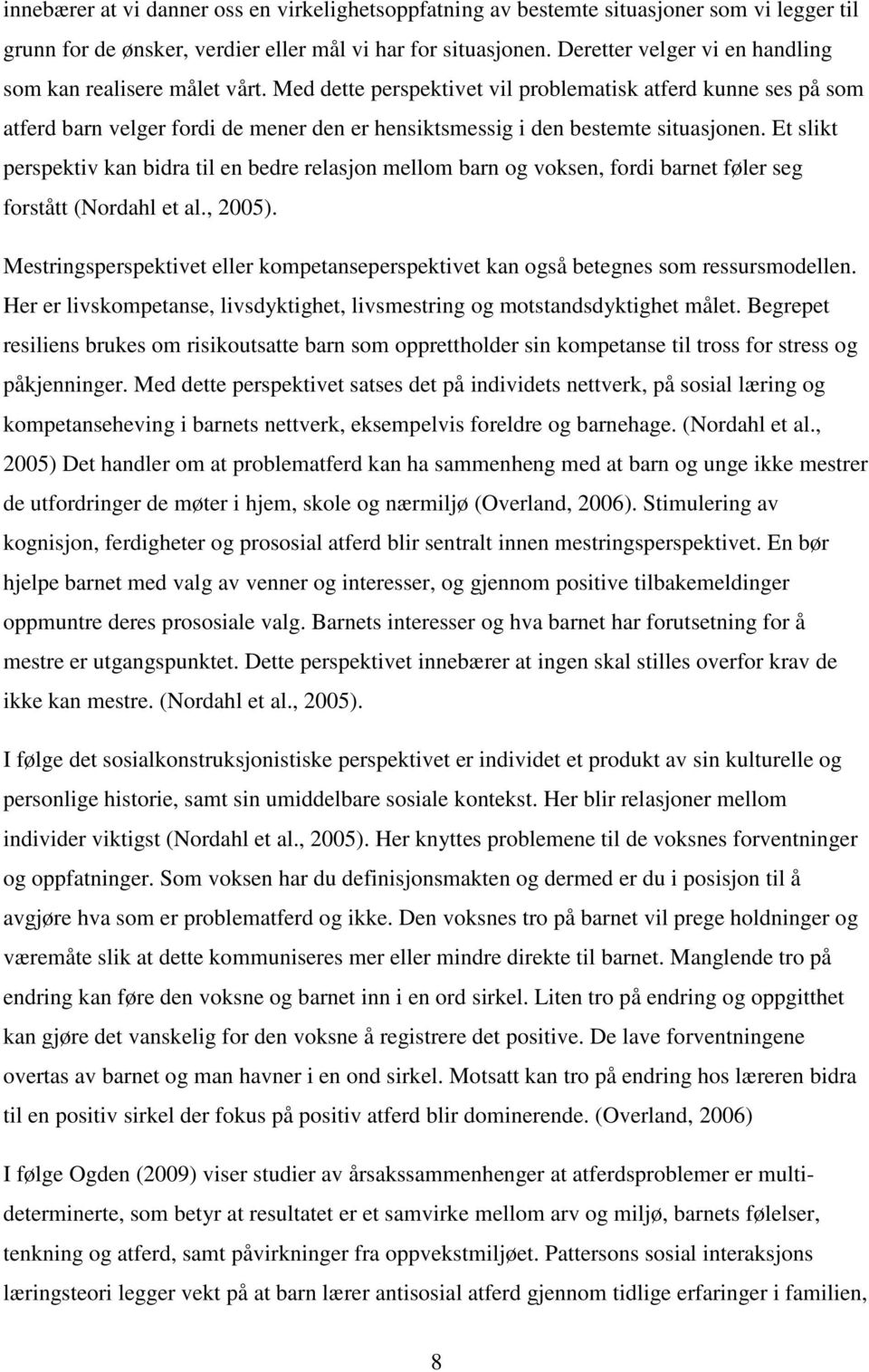 Med dette perspektivet vil problematisk atferd kunne ses på som atferd barn velger fordi de mener den er hensiktsmessig i den bestemte situasjonen.