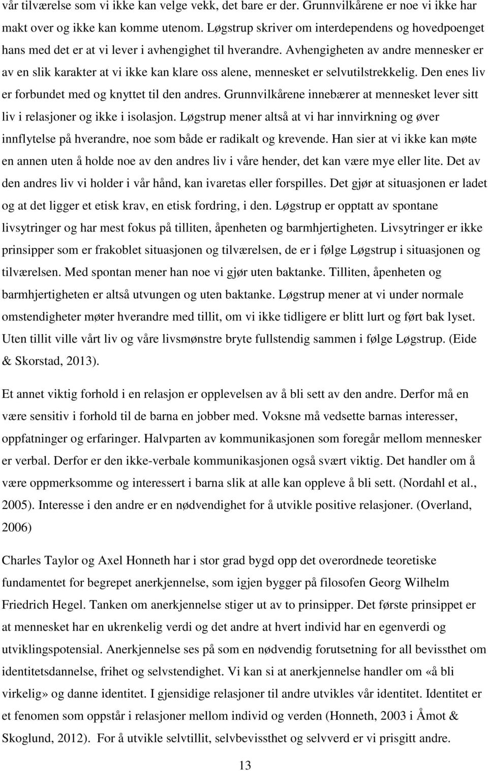 Avhengigheten av andre mennesker er av en slik karakter at vi ikke kan klare oss alene, mennesket er selvutilstrekkelig. Den enes liv er forbundet med og knyttet til den andres.