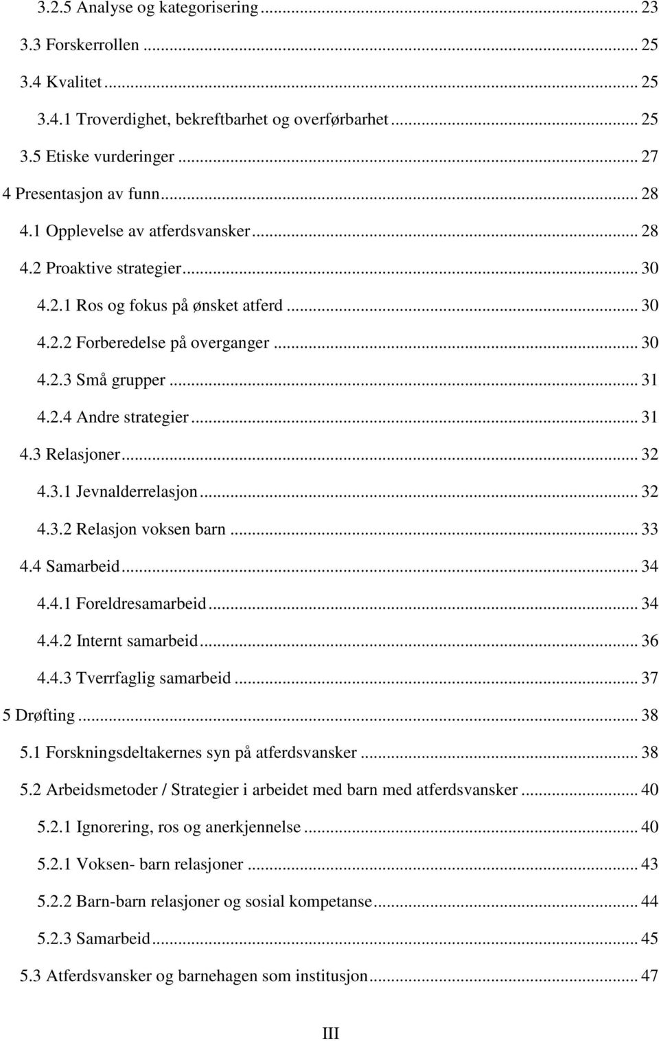 .. 31 4.3 Relasjoner... 32 4.3.1 Jevnalderrelasjon... 32 4.3.2 Relasjon voksen barn... 33 4.4 Samarbeid... 34 4.4.1 Foreldresamarbeid... 34 4.4.2 Internt samarbeid... 36 4.4.3 Tverrfaglig samarbeid.