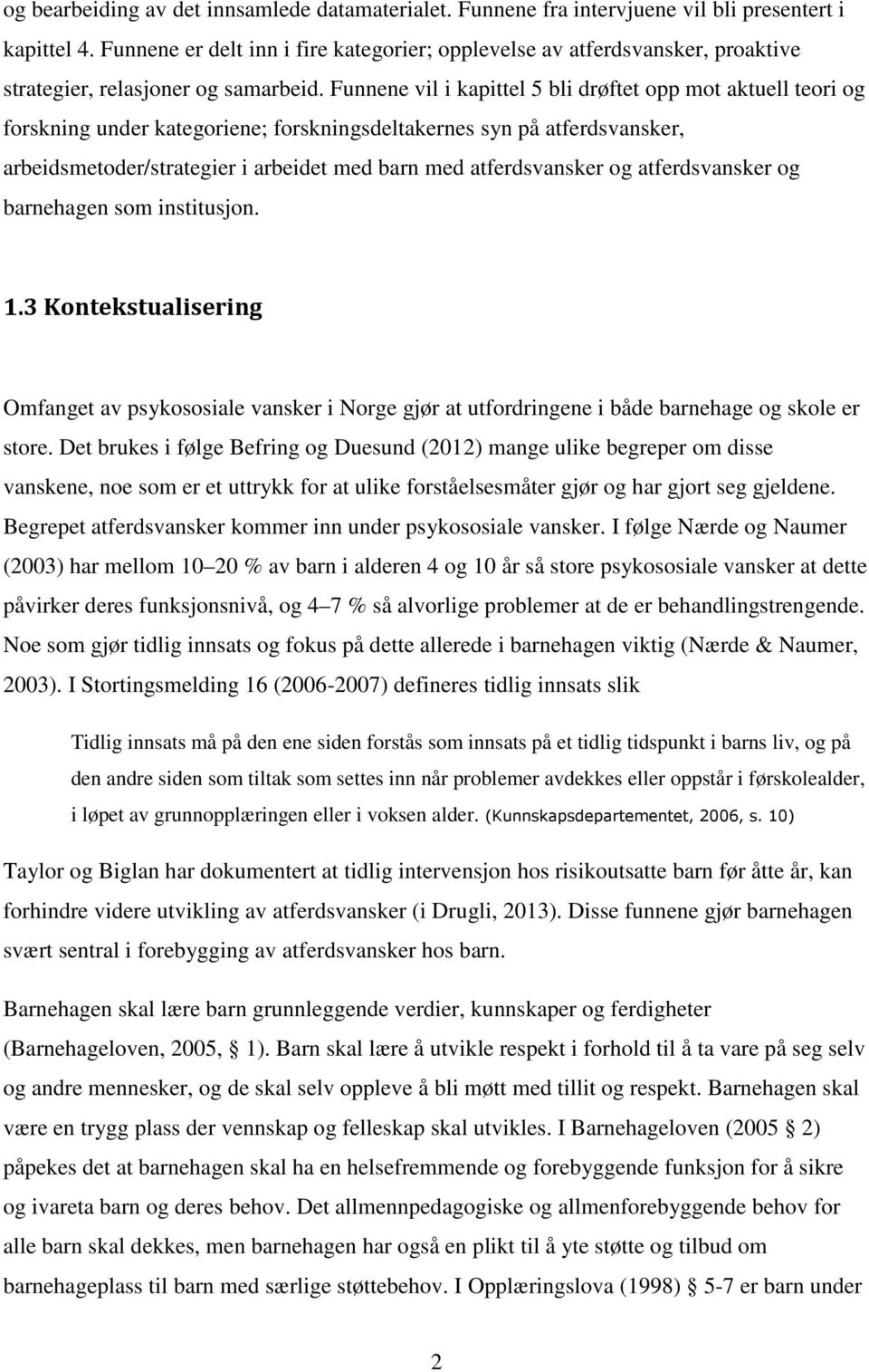 Funnene vil i kapittel 5 bli drøftet opp mot aktuell teori og forskning under kategoriene; forskningsdeltakernes syn på atferdsvansker, arbeidsmetoder/strategier i arbeidet med barn med