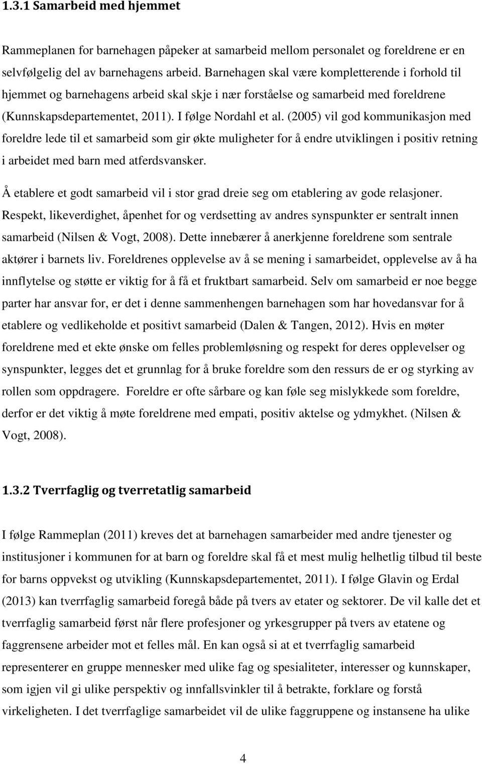 (2005) vil god kommunikasjon med foreldre lede til et samarbeid som gir økte muligheter for å endre utviklingen i positiv retning i arbeidet med barn med atferdsvansker.