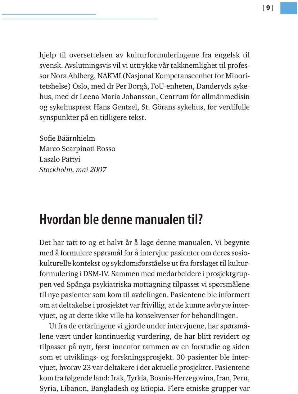 Maria Johansson, Centrum för allmänmedisin og sykehusprest Hans Gentzel, St. Görans sykehus, for verdifulle synspunkter på en tidligere tekst.