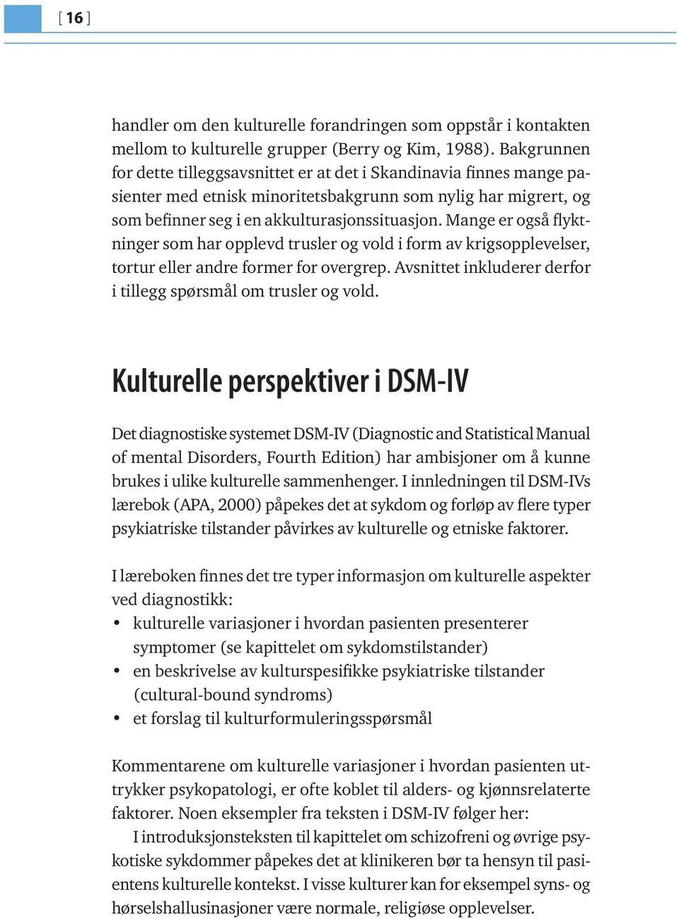 Mange er også flyktninger som har opplevd trusler og vold i form av krigsopplevelser, tortur eller andre former for overgrep. Avsnittet inkluderer derfor i tillegg spørsmål om trusler og vold.