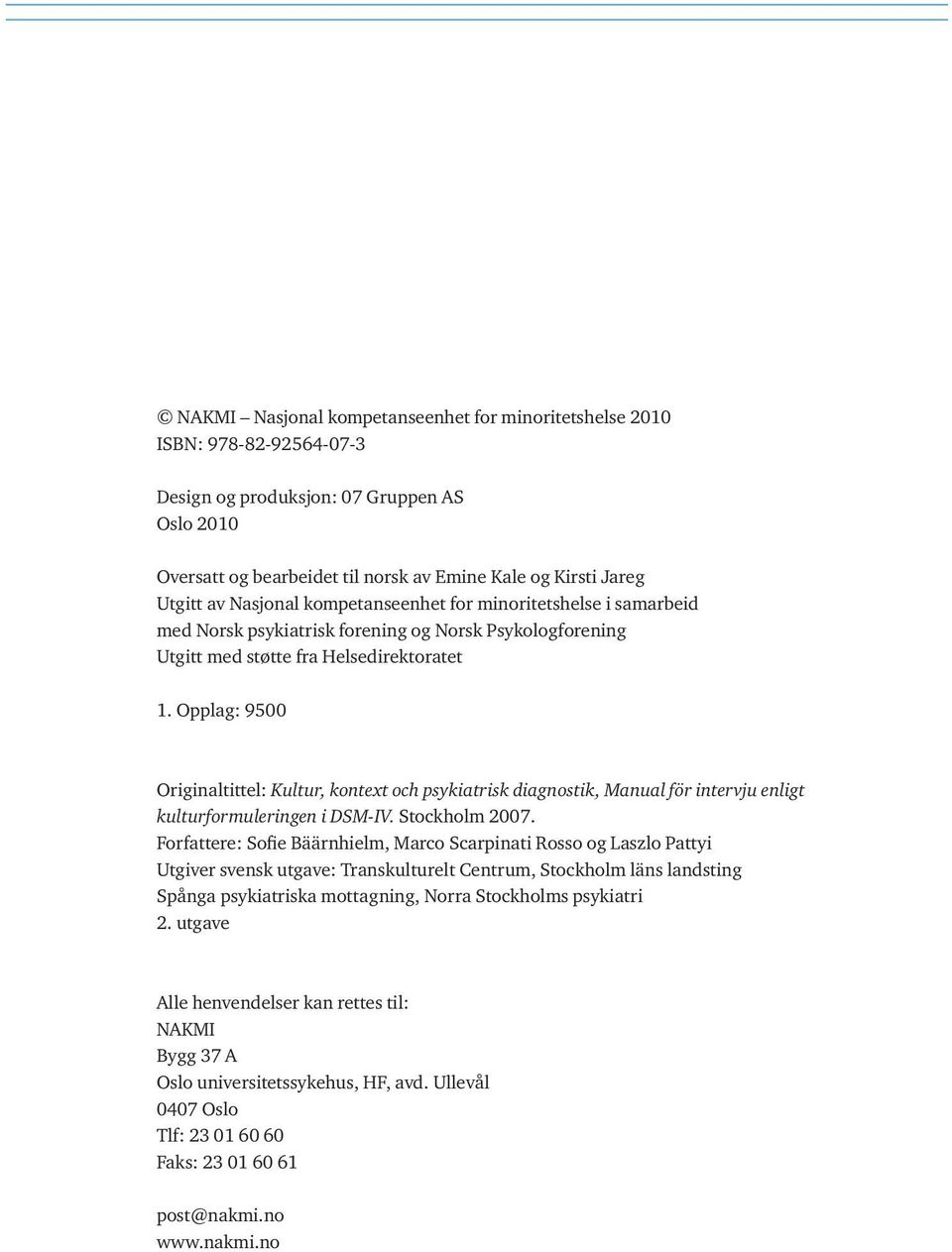 Opplag: 9500 Originaltittel: Kultur, kontext och psykiatrisk diagnostik, Manual för intervju enligt kulturformuleringen i DSM-IV. Stockholm 2007.