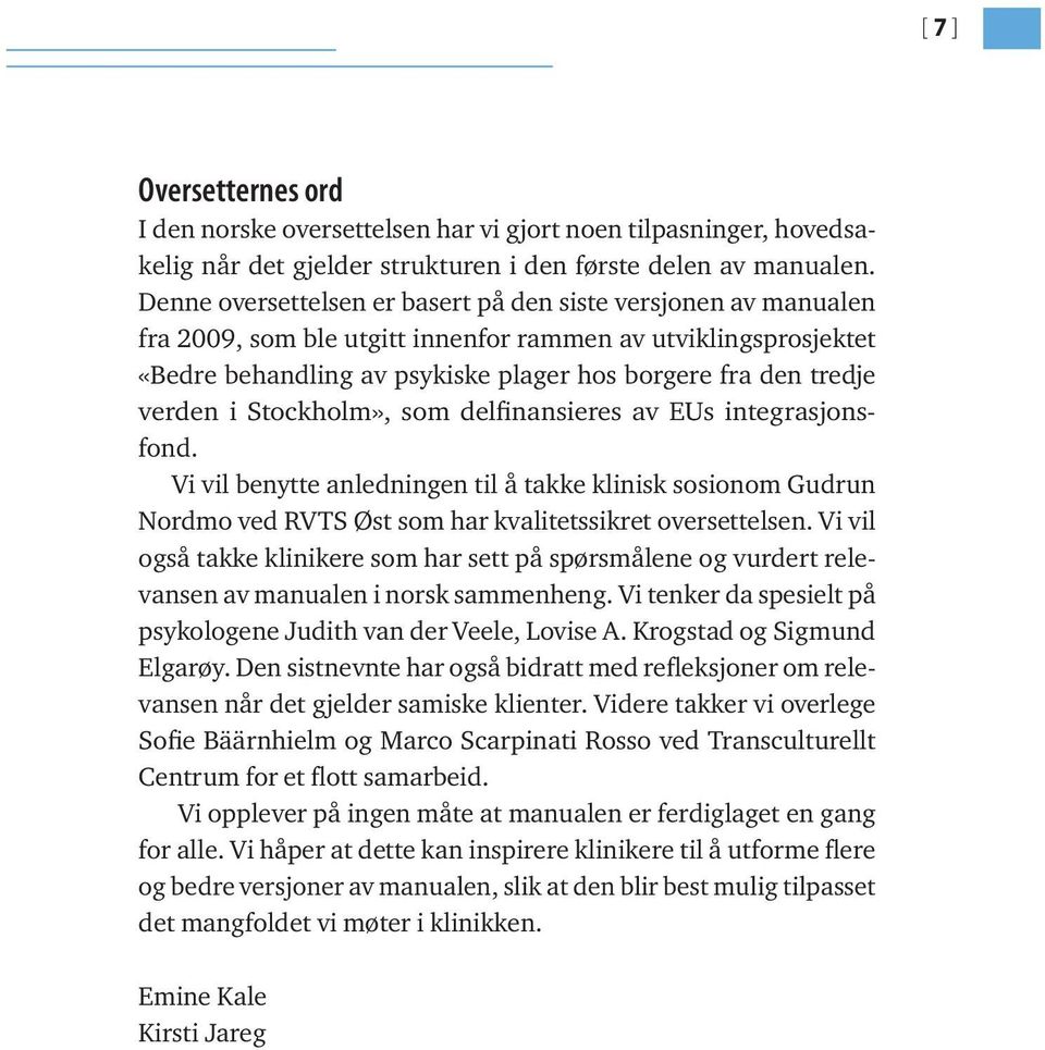 verden i Stockholm», som delfinansieres av EUs integrasjonsfond. Vi vil benytte anledningen til å takke klinisk sosionom Gudrun Nordmo ved RVTS Øst som har kvalitetssikret oversettelsen.