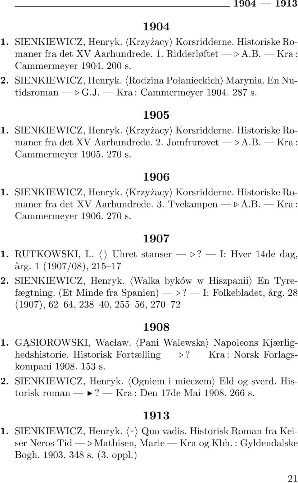 1906 1. SIENKIEWICZ, Henryk. Krzyżacy Korsridderne. Historiske Romaner fra det XV Aarhundrede. 3. Tvekampen A.B. Kra : Cammermeyer 1906. 270 s. 1907 1. RUTKOWSKI, I.. Uhret stanser?