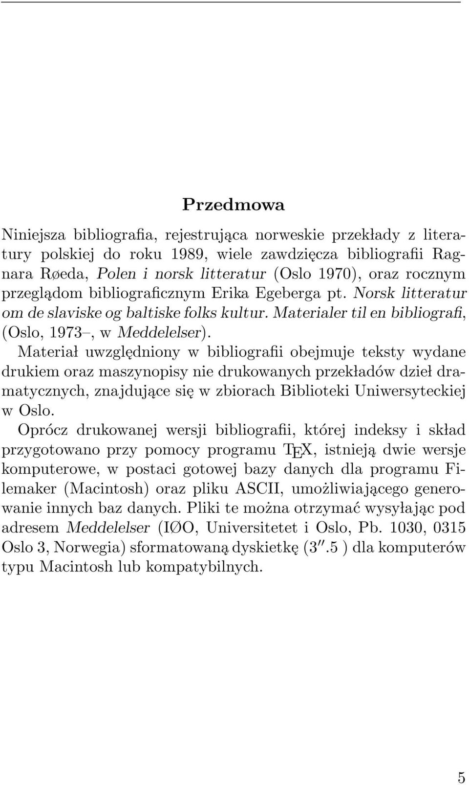 Materia l uwzględniony w bibliografii obejmuje teksty wydane drukiem oraz maszynopisy nie drukowanych przek ladów dzie l dramatycznych, znajdujące się w zbiorach Biblioteki Uniwersyteckiej woslo.