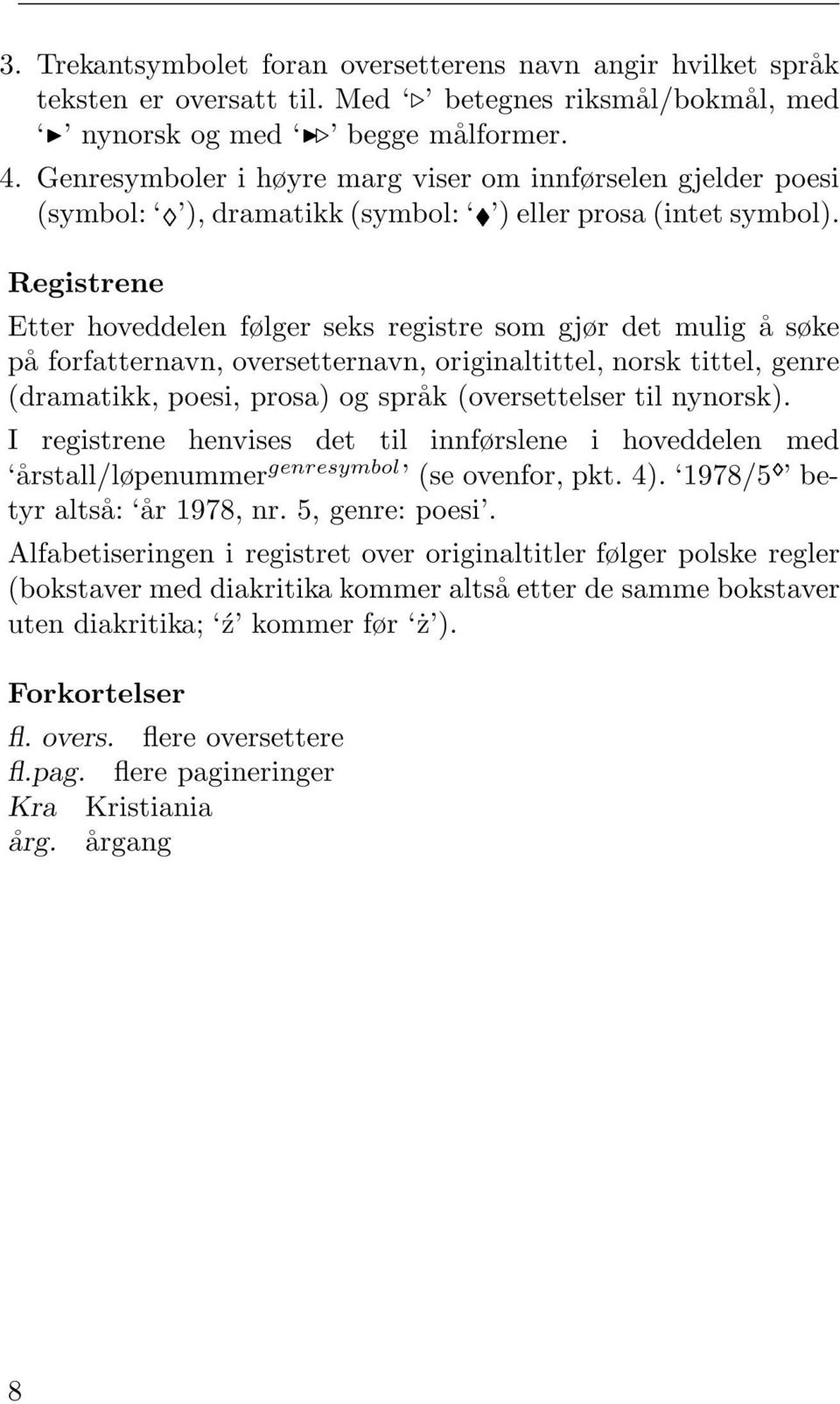 Registrene Etter hoveddelen følger seks registre som gjør det mulig åsøke på forfatternavn, oversetternavn, originaltittel, norsk tittel, genre (dramatikk, poesi, prosa) og språk (oversettelser til