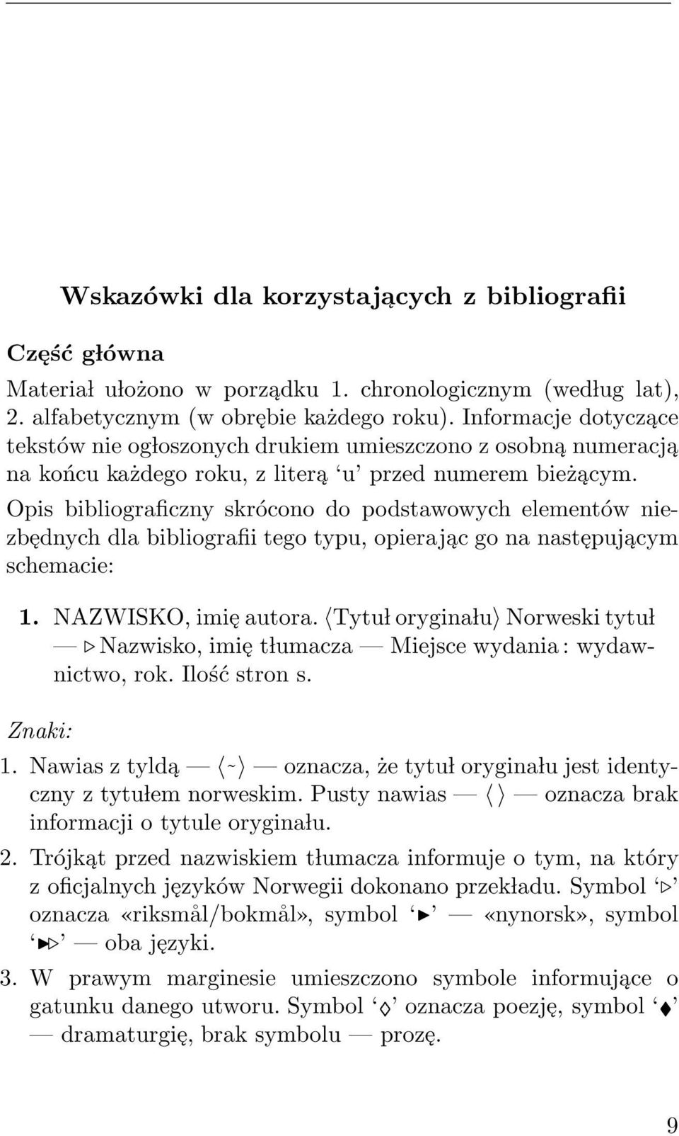 Opis bibliograficzny skrócono do podstawowych elementów niezbędnych dla bibliografii tego typu, opierając go na następującym schemacie: 1. NAZWISKO, imię autora.