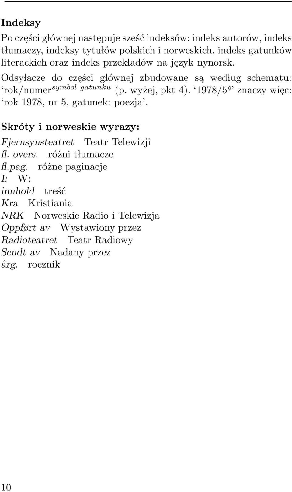 1978/5 znaczy więc: rok 1978, nr 5, gatunek: poezja. Skróty i norweskie wyrazy: Fjernsynsteatret Teatr Telewizji fl. overs. różni t lumacze fl.pag.