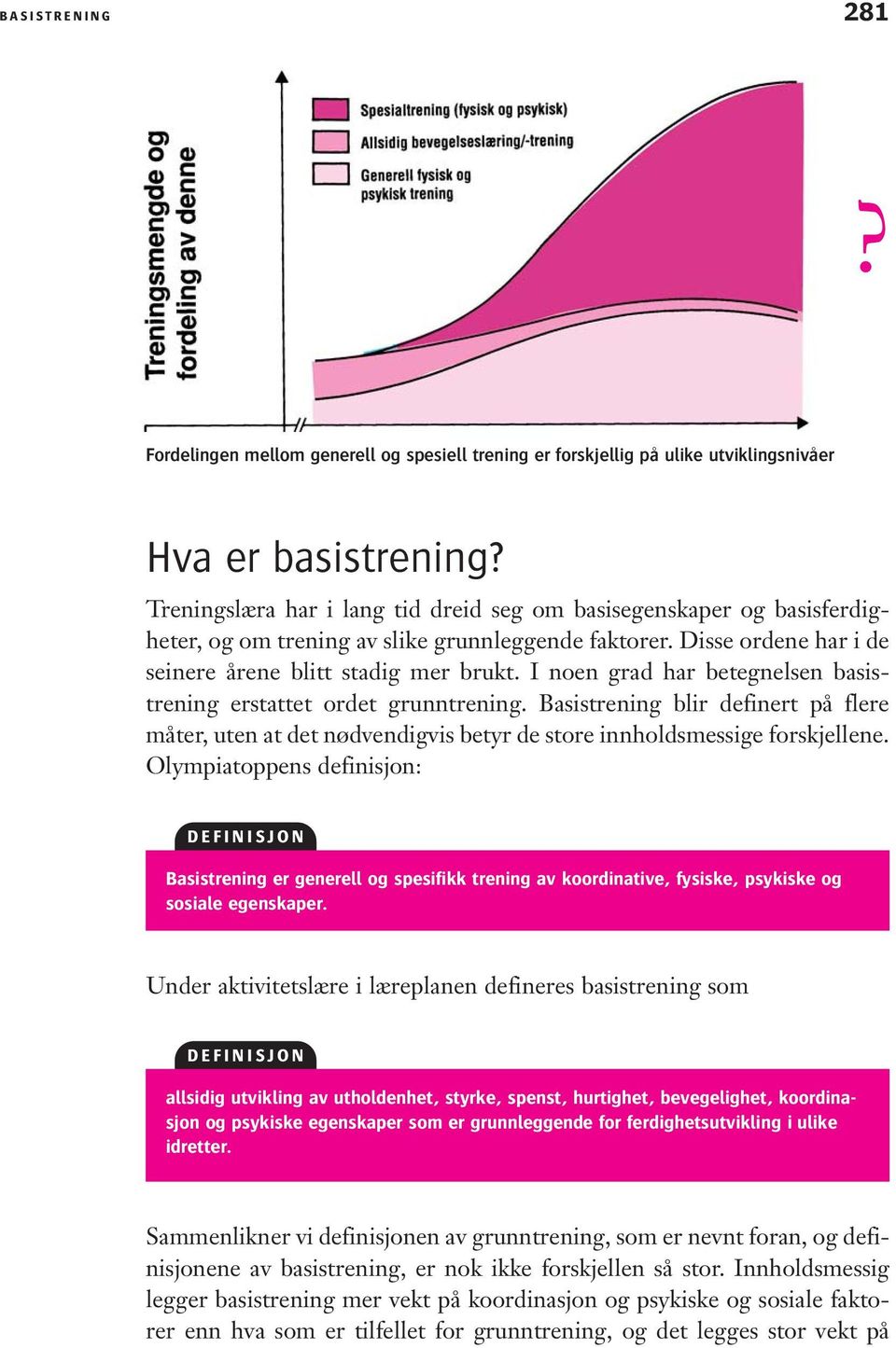 I noen grad har betegnelsen basistrening erstattet ordet grunntrening. Basistrening blir definert på flere måter, uten at det nødvendigvis betyr de store innholdsmessige forskjellene.