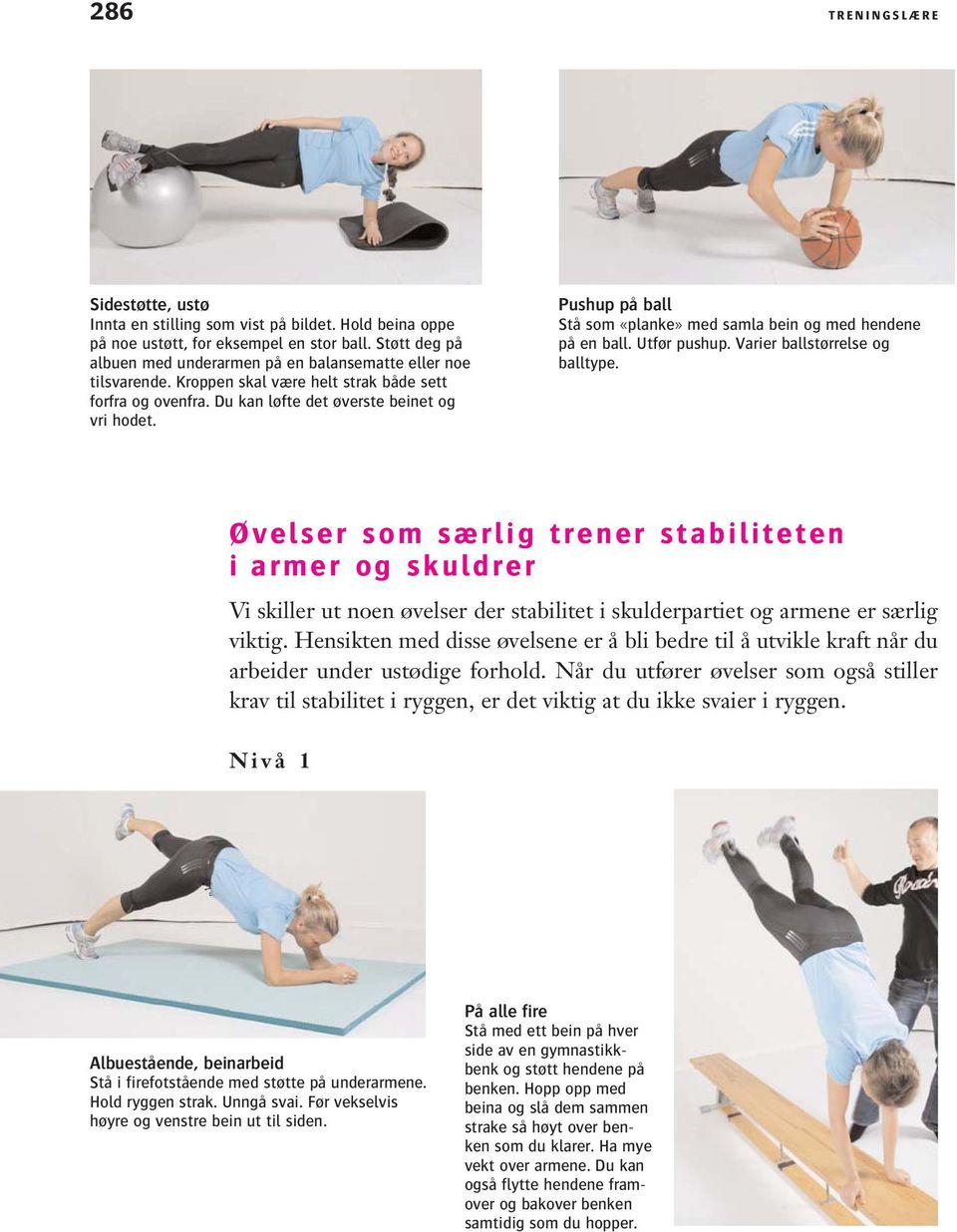 Pushup på ball Stå som «planke» med samla bein og med hendene på en ball. Utfør pushup. Varier ballstørrelse og balltype.