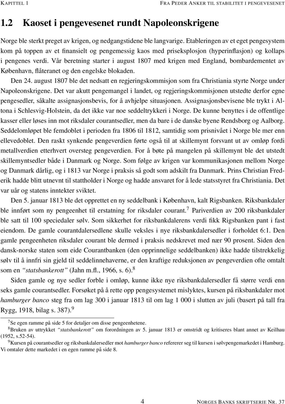 Vår beretning starter i august 1807 med krigen med England, bombardementet av København, flåteranet og den engelske blokaden. Den 24.